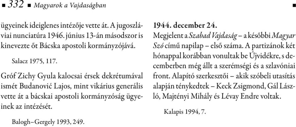 Balogh Gergely 1993, 249. 1944. december 24. Megjelent a Szabad Vajdaság a későbbi Magyar Szó című napilap első száma.