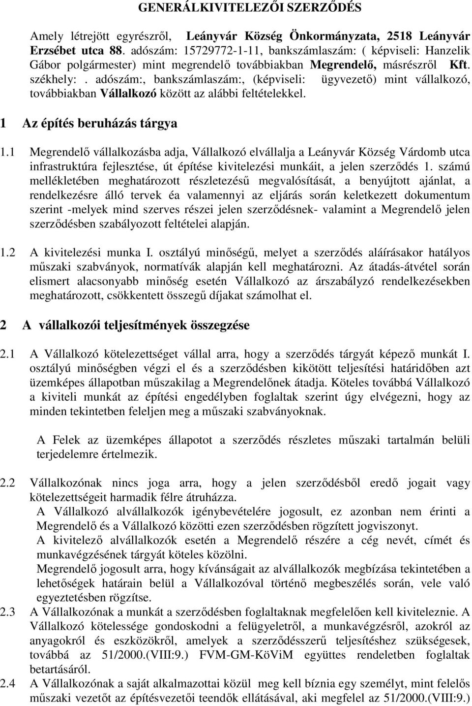 adószám:, bankszámlaszám:, (képviseli: ügyvezető) mint vállalkozó, továbbiakban Vállalkozó között az alábbi feltételekkel. 1 Az építés beruházás tárgya 1.