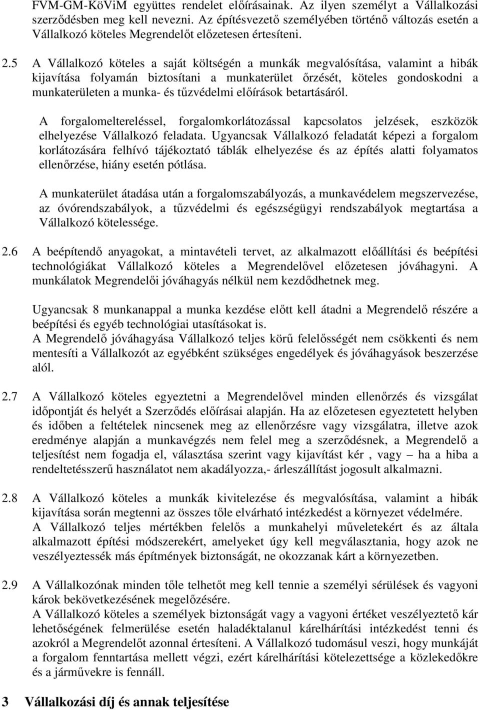 5 A Vállalkozó köteles a saját költségén a munkák megvalósítása, valamint a hibák kijavítása folyamán biztosítani a munkaterület őrzését, köteles gondoskodni a munkaterületen a munka- és tűzvédelmi