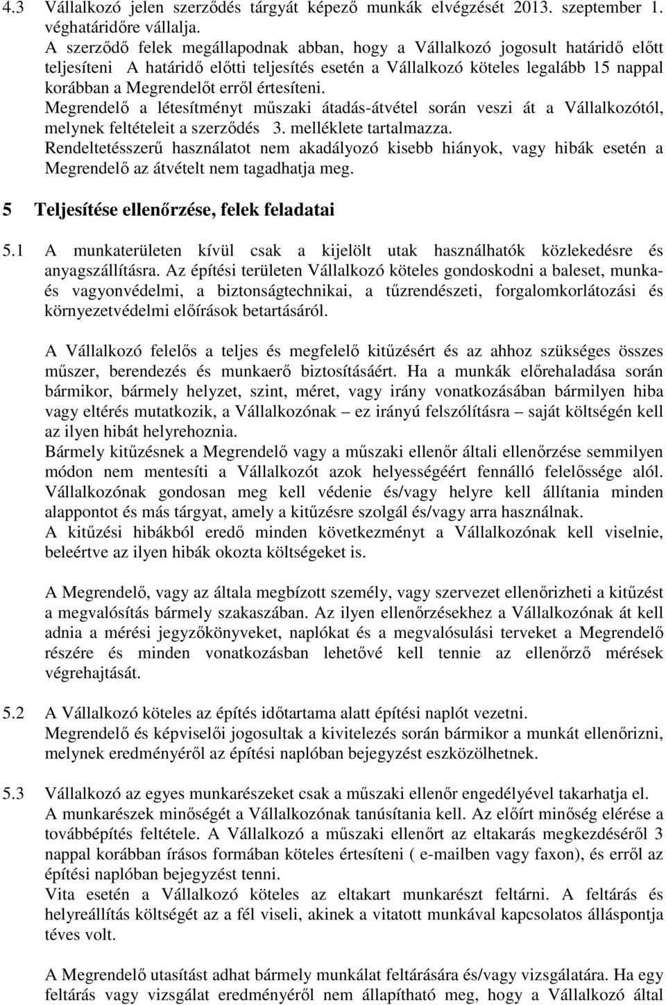 értesíteni. Megrendelő a létesítményt műszaki átadás-átvétel során veszi át a Vállalkozótól, melynek feltételeit a szerződés 3. melléklete tartalmazza.