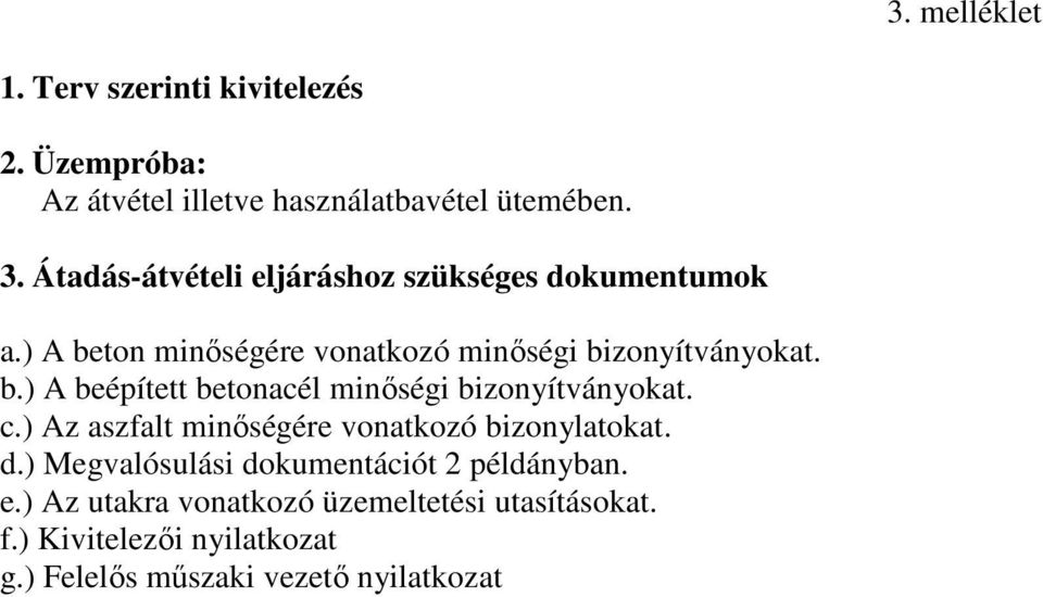 c.) Az aszfalt minőségére vonatkozó bizonylatokat. d.) Megvalósulási dokumentációt 2 példányban. e.