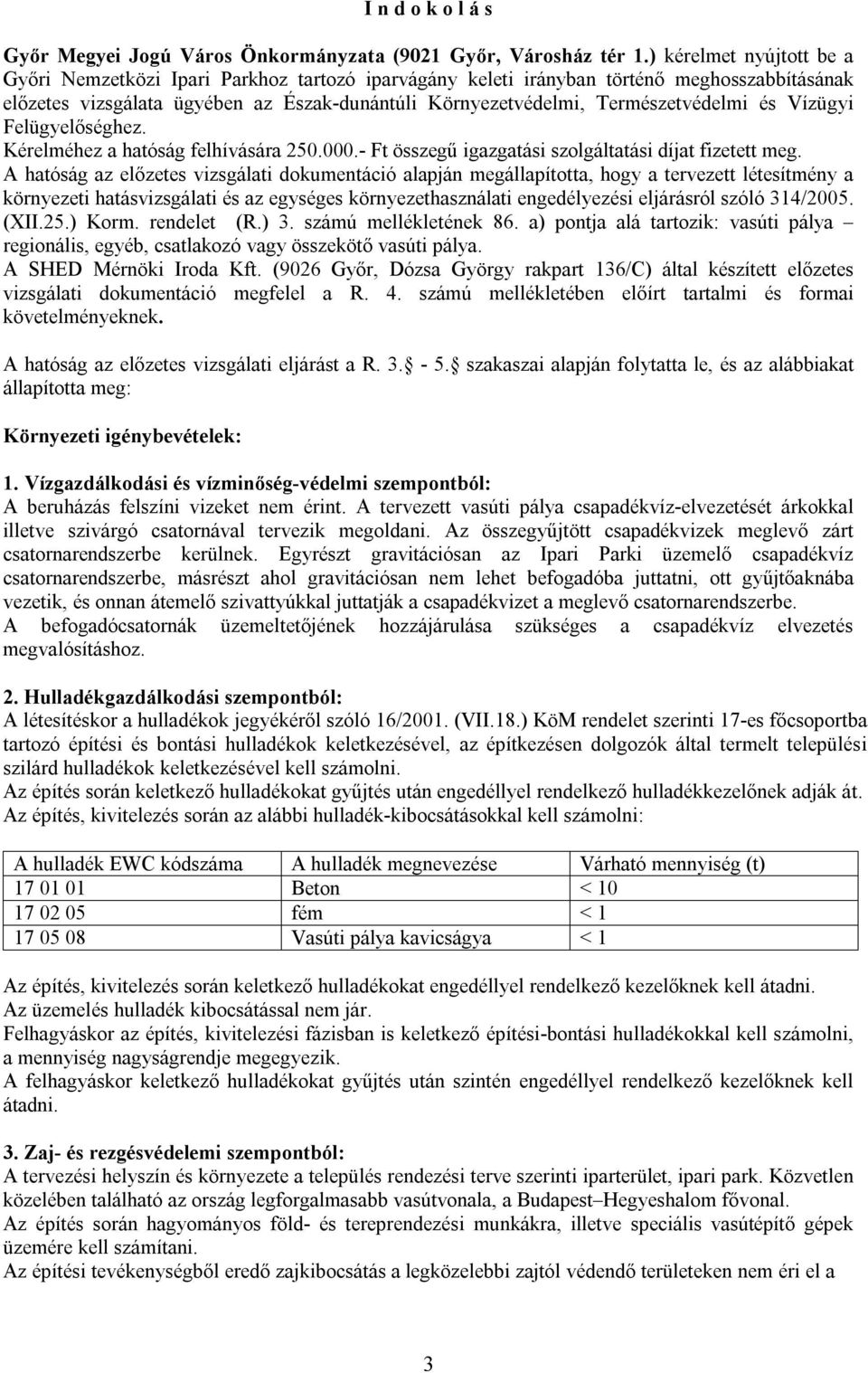 Természetvédelmi és Vízügyi Felügyelőséghez. Kérelméhez a hatóság felhívására 250.000.- Ft összegű igazgatási szolgáltatási díjat fizetett meg.