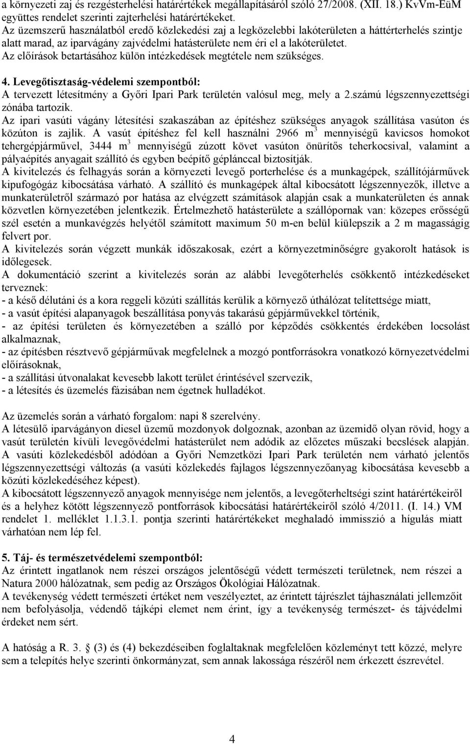 Az előírások betartásához külön intézkedések megtétele nem szükséges. 4. Levegőtisztaság-védelemi szempontból: A tervezett létesítmény a Győri Ipari Park területén valósul meg, mely a 2.