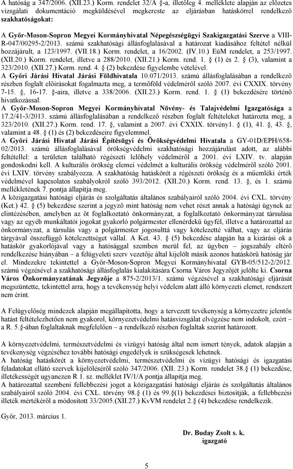 Szakigazgatási Szerve a VIII- R-047/00295-2/2013. számú szakhatósági állásfoglalásával a határozat kiadásához feltétel nélkül hozzájárult, a 123/1997. (VII.18.) Korm. rendelet, a 16/2002. (IV.10.