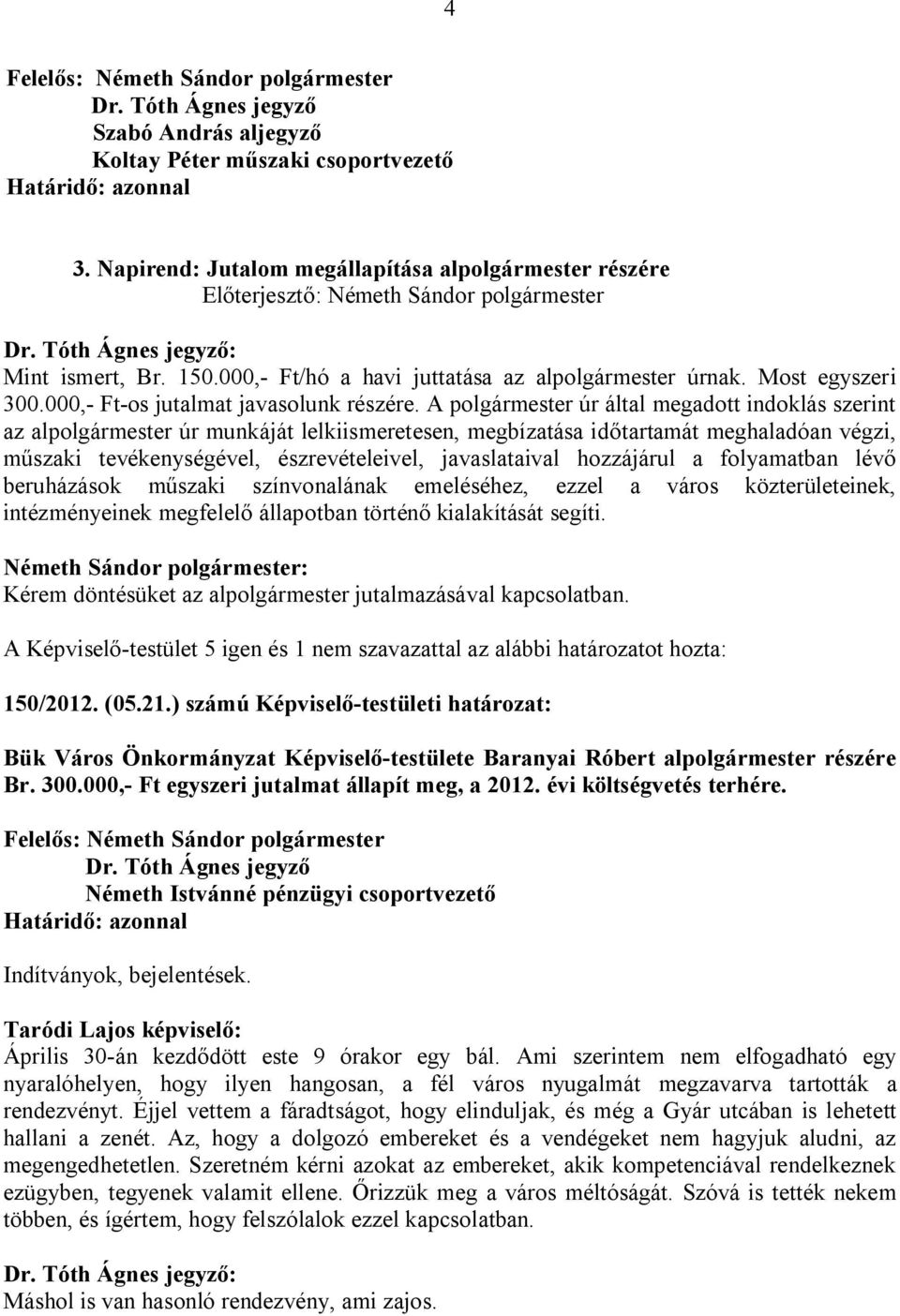 A polgármester úr által megadott indoklás szerint az alpolgármester úr munkáját lelkiismeretesen, megbízatása időtartamát meghaladóan végzi, műszaki tevékenységével, észrevételeivel, javaslataival