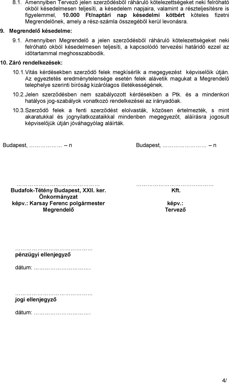 Amennyiben Megrendelő a jelen szerződésből ráháruló kötelezettségeket neki felróható okból késedelmesen teljesíti, a kapcsolódó tervezési határidő ezzel az időtartammal meghosszabbodik. 10.