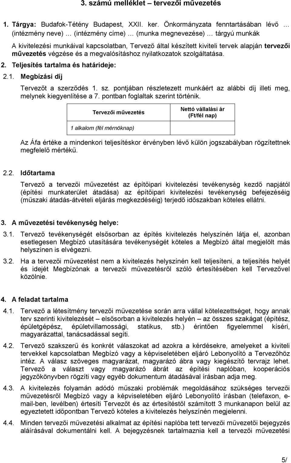 művezetés végzése és a megvalósításhoz nyilatkozatok szolgáltatása. 2. Teljesítés tartalma és határideje: 2.1. Megbízási díj Tervezőt a szerződés 1. sz. pontjában részletezett munkáért az alábbi díj illeti meg, melynek kiegyenlítése a 7.