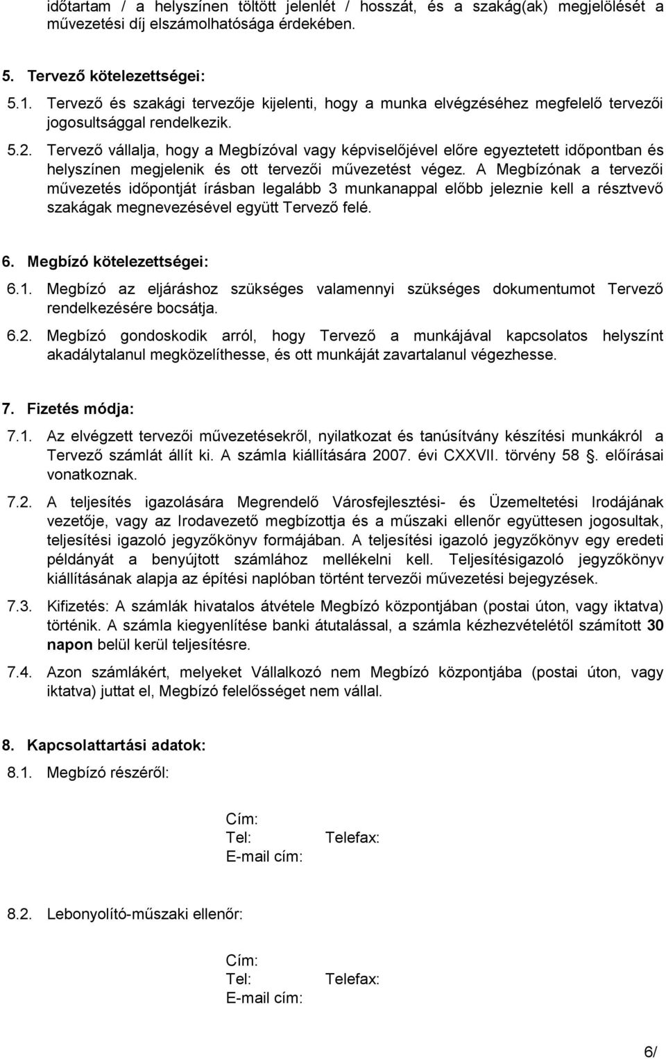 Tervező vállalja, hogy a Megbízóval vagy képviselőjével előre egyeztetett időpontban és helyszínen megjelenik és ott tervezői művezetést végez.