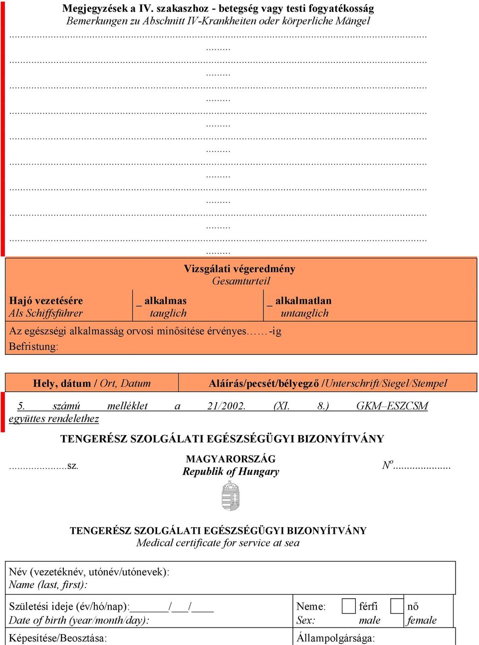 Befristung: _ alkalmatlan untauglich Hely, dátum / Ort, Datum Aláírás/pecsét/bélyegző /Unterschrift/Siegel/Stempel 5. számú melléklet a 21/2002. (XI. 8.