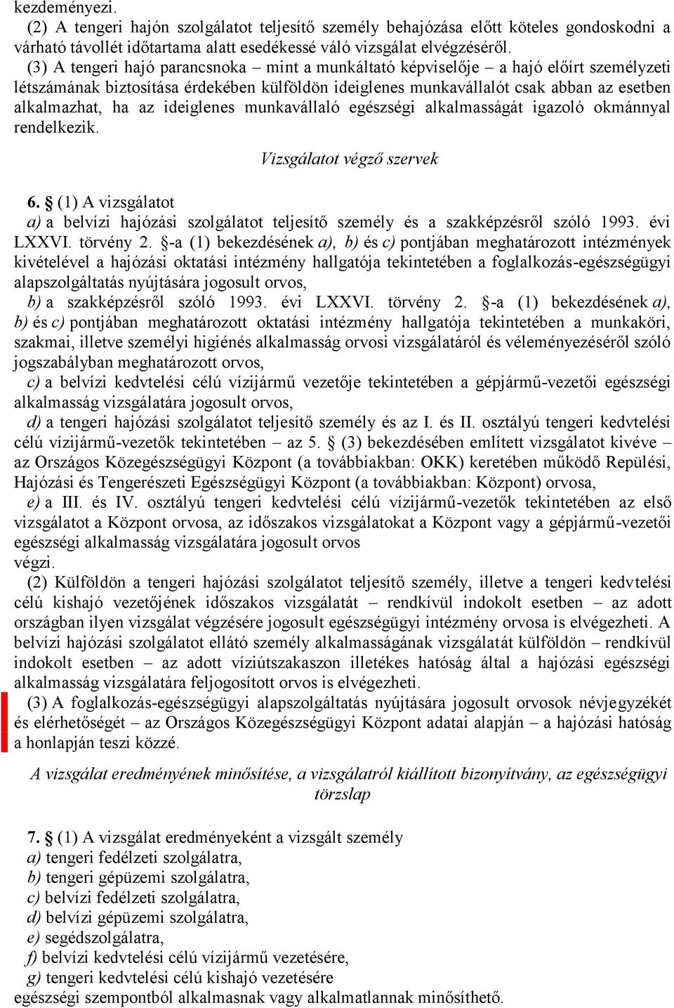 ideiglenes munkavállaló egészségi alkalmasságát igazoló okmánnyal rendelkezik. Vizsgálatot végző szervek 6.