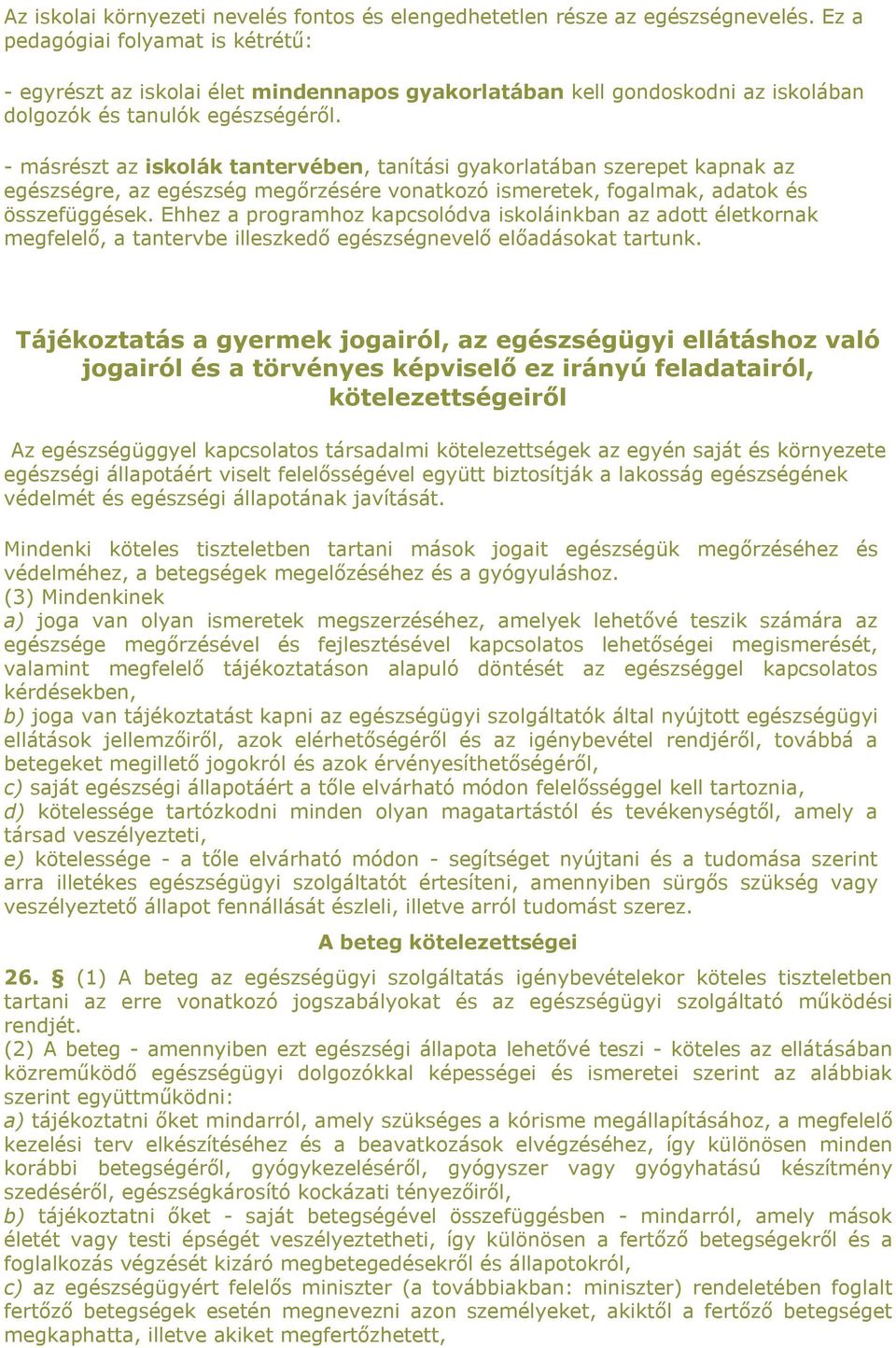 - másrészt az iskolák tantervében, tanítási gyakorlatában szerepet kapnak az egészségre, az egészség megőrzésére vonatkozó ismeretek, fogalmak, adatok és összefüggések.