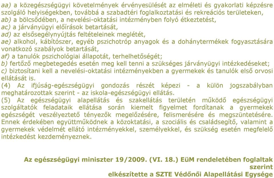 dohánytermékek fogyasztására vonatkozó szabályok betartását, af) a tanulók pszichológiai állapotát, terhelhetőségét; b) fertőző megbetegedés esetén meg kell tenni a szükséges járványügyi