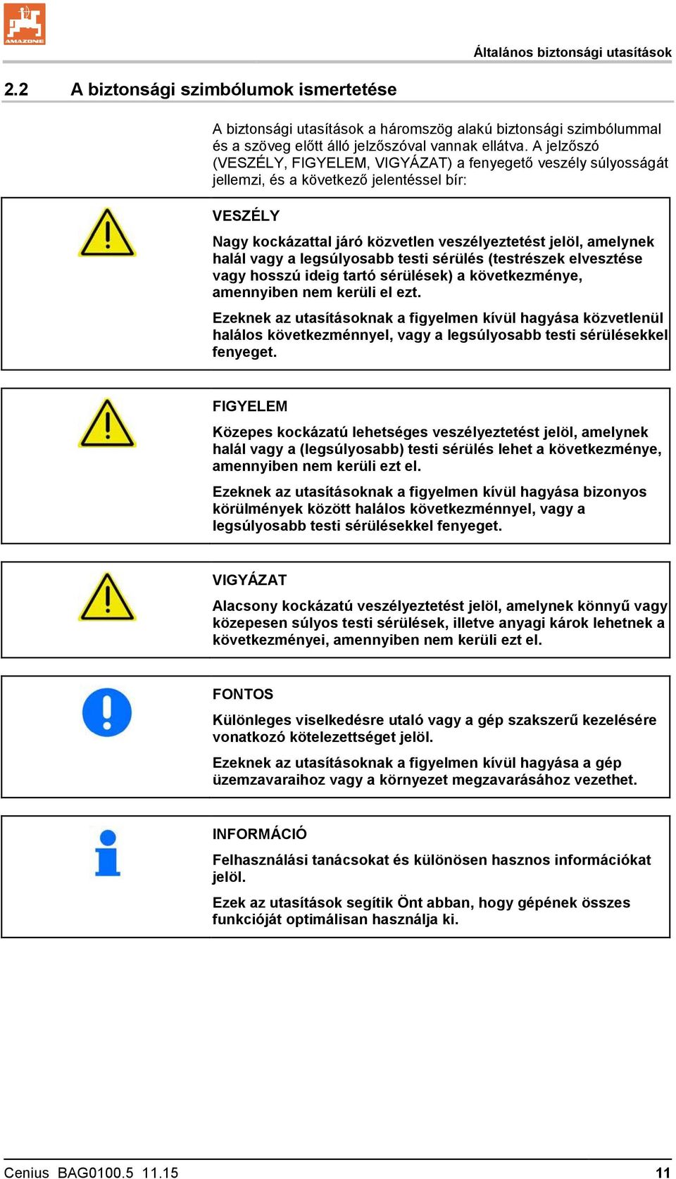 legsúlyosabb testi sérülés (testrészek elvesztése vagy hosszú ideig tartó sérülések) a következménye, amennyiben nem kerüli el ezt.