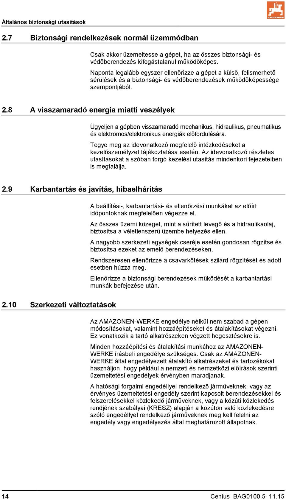 8 A visszamaradó energia miatti veszélyek Ügyeljen a gépben visszamaradó mechanikus, hidraulikus, pneumatikus és elektromos/elektronikus energiák előfordulására.