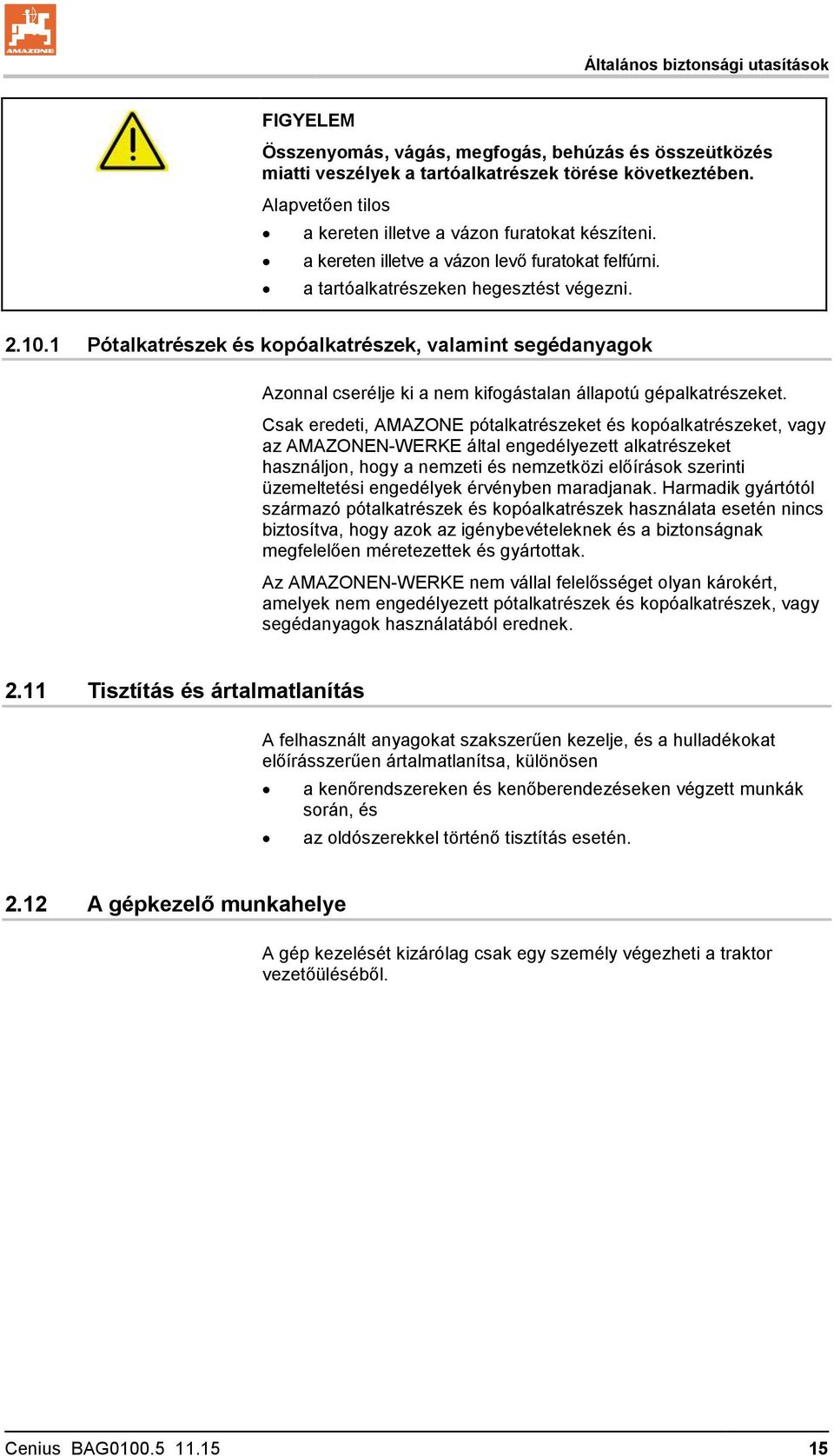 1 Pótalkatrészek és kopóalkatrészek, valamint segédanyagok Azonnal cserélje ki a nem kifogástalan állapotú gépalkatrészeket.