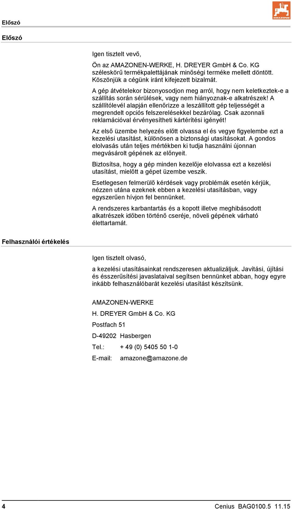 A szállítólevél alapján ellenőrizze a leszállított gép teljességét a megrendelt opciós felszerelésekkel bezárólag. Csak azonnali reklamációval érvényesítheti kártérítési igényét!