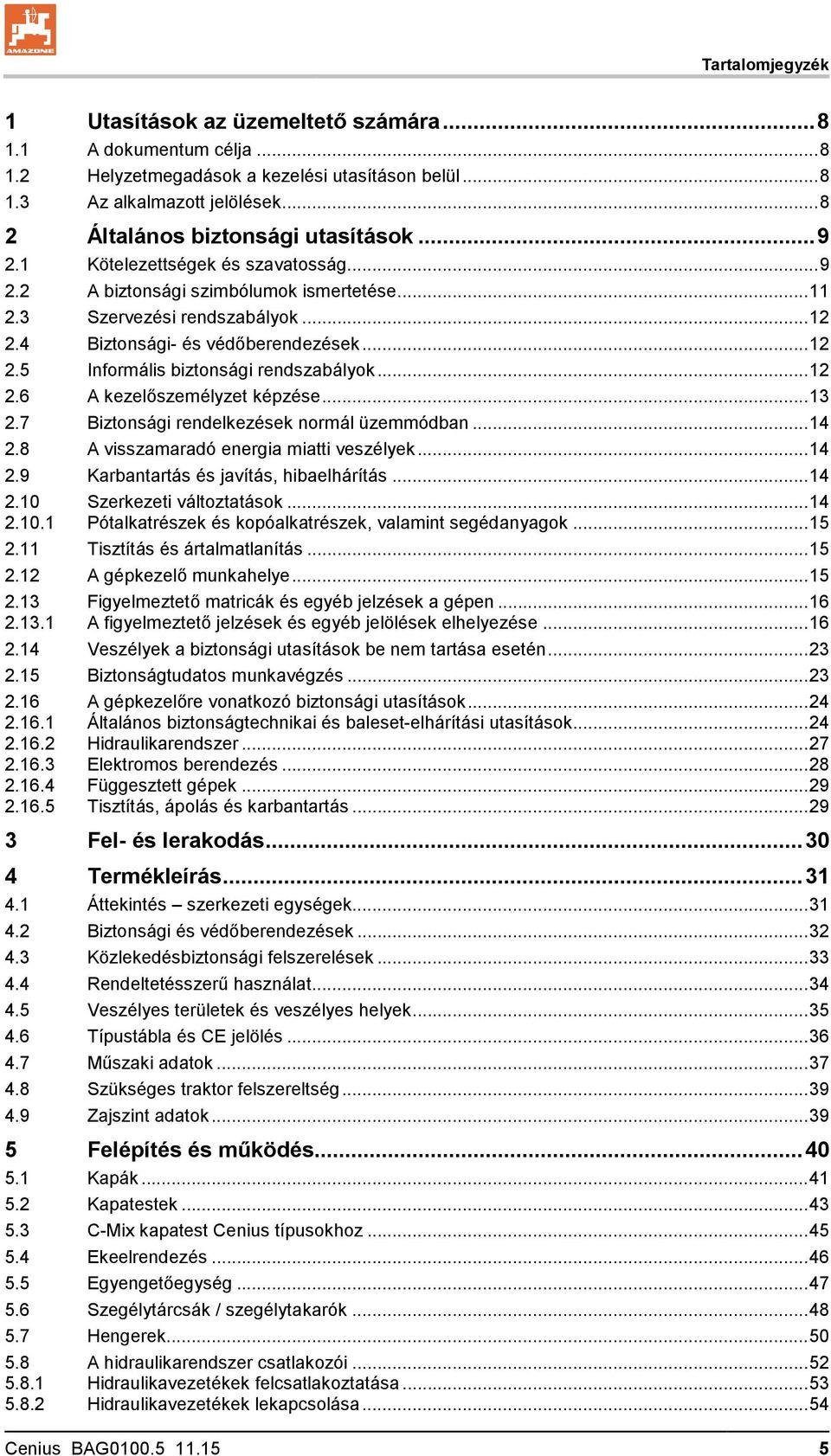 4 Biztonsági- és védőberendezések... 12 2.5 Informális biztonsági rendszabályok... 12 2.6 A kezelőszemélyzet képzése... 13 2.7 Biztonsági rendelkezések normál üzemmódban... 14 2.