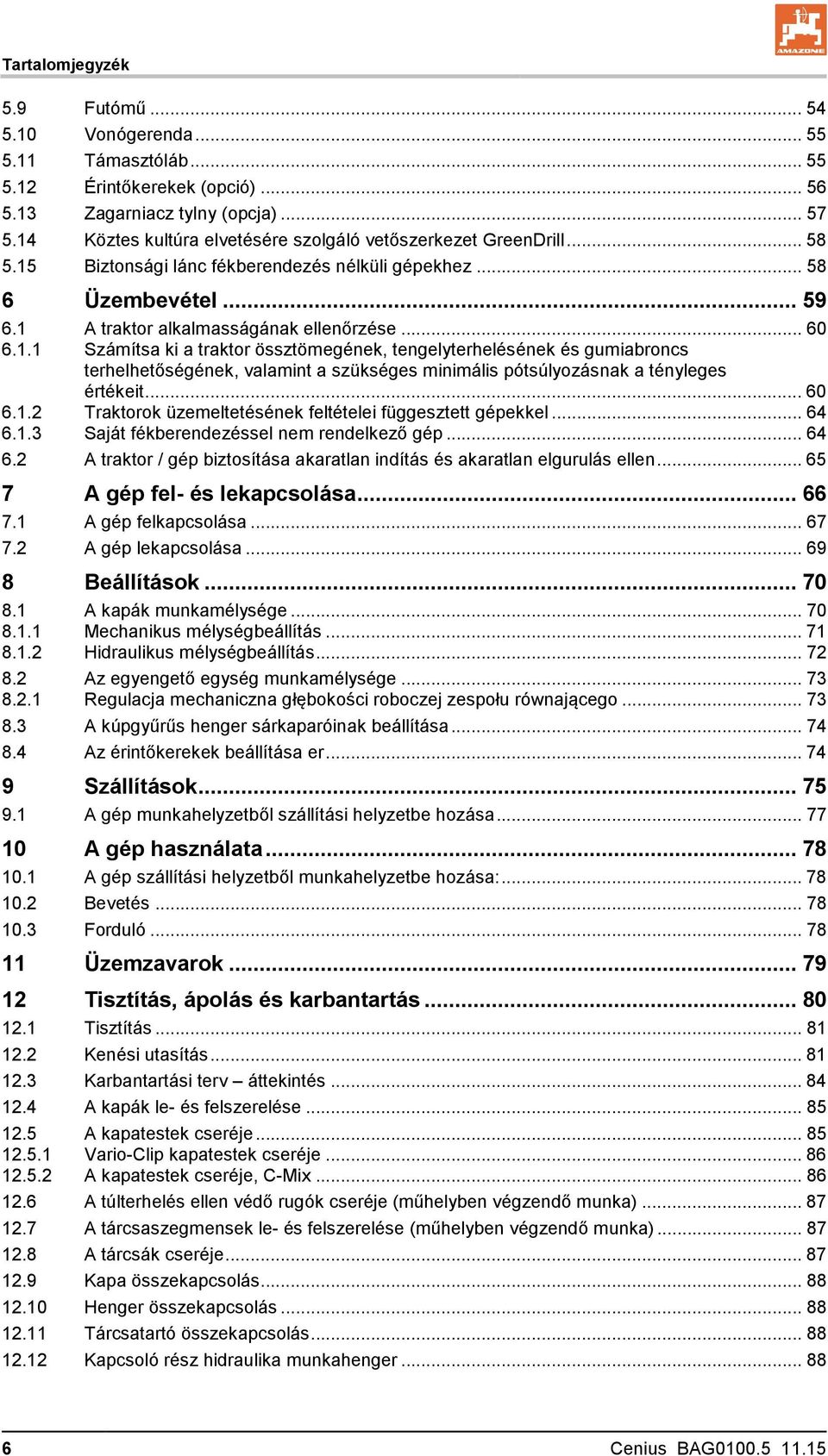 .. 60 6.1.2 Traktorok üzemeltetésének feltételei függesztett gépekkel... 64 6.1.3 Saját fékberendezéssel nem rendelkező gép... 64 6.2 A traktor / gép biztosítása akaratlan indítás és akaratlan elgurulás ellen.
