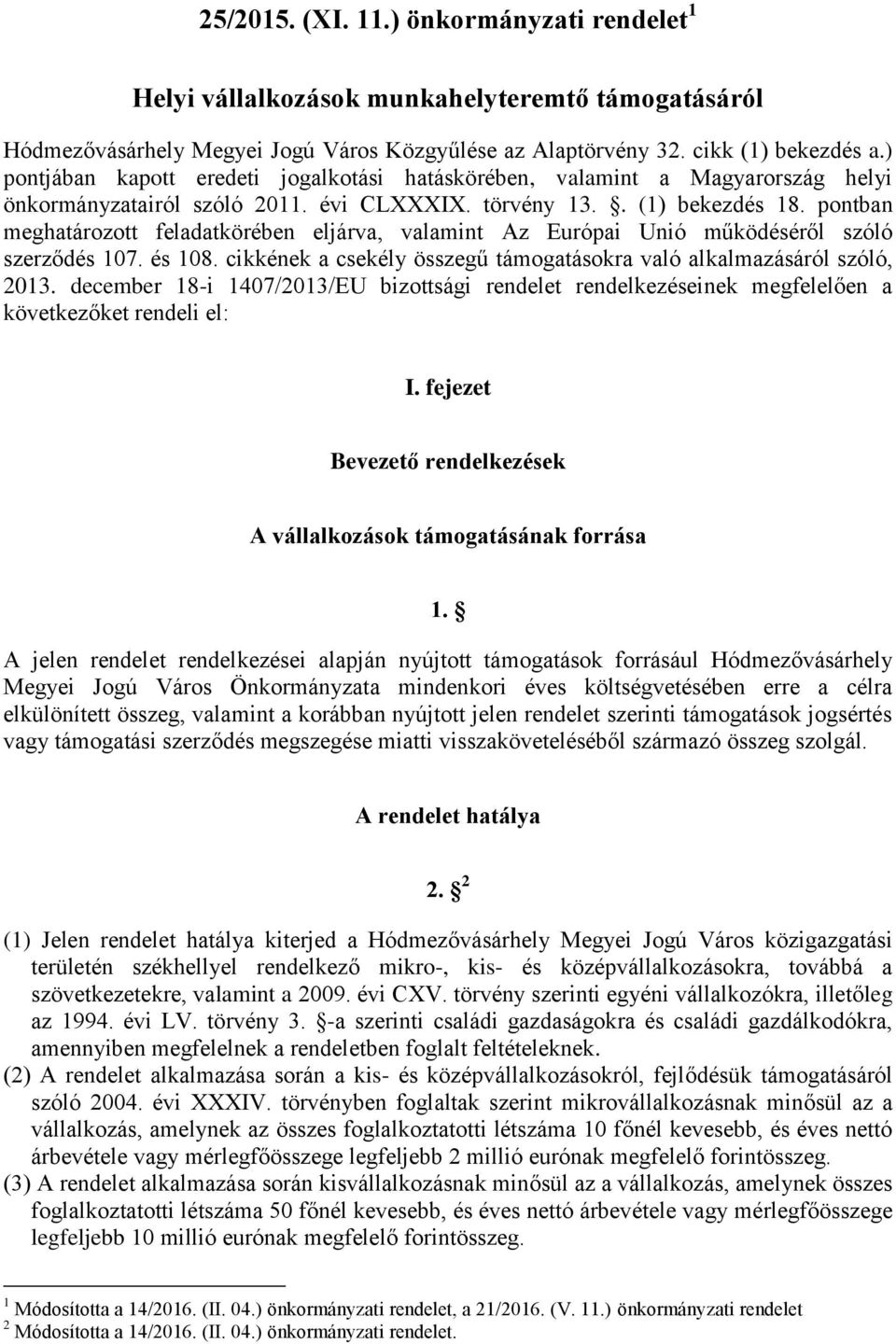 pontban meghatározott feladatkörében eljárva, valamint Az Európai Unió működéséről szóló szerződés 107. és 108. cikkének a csekély összegű támogatásokra való alkalmazásáról szóló, 2013.