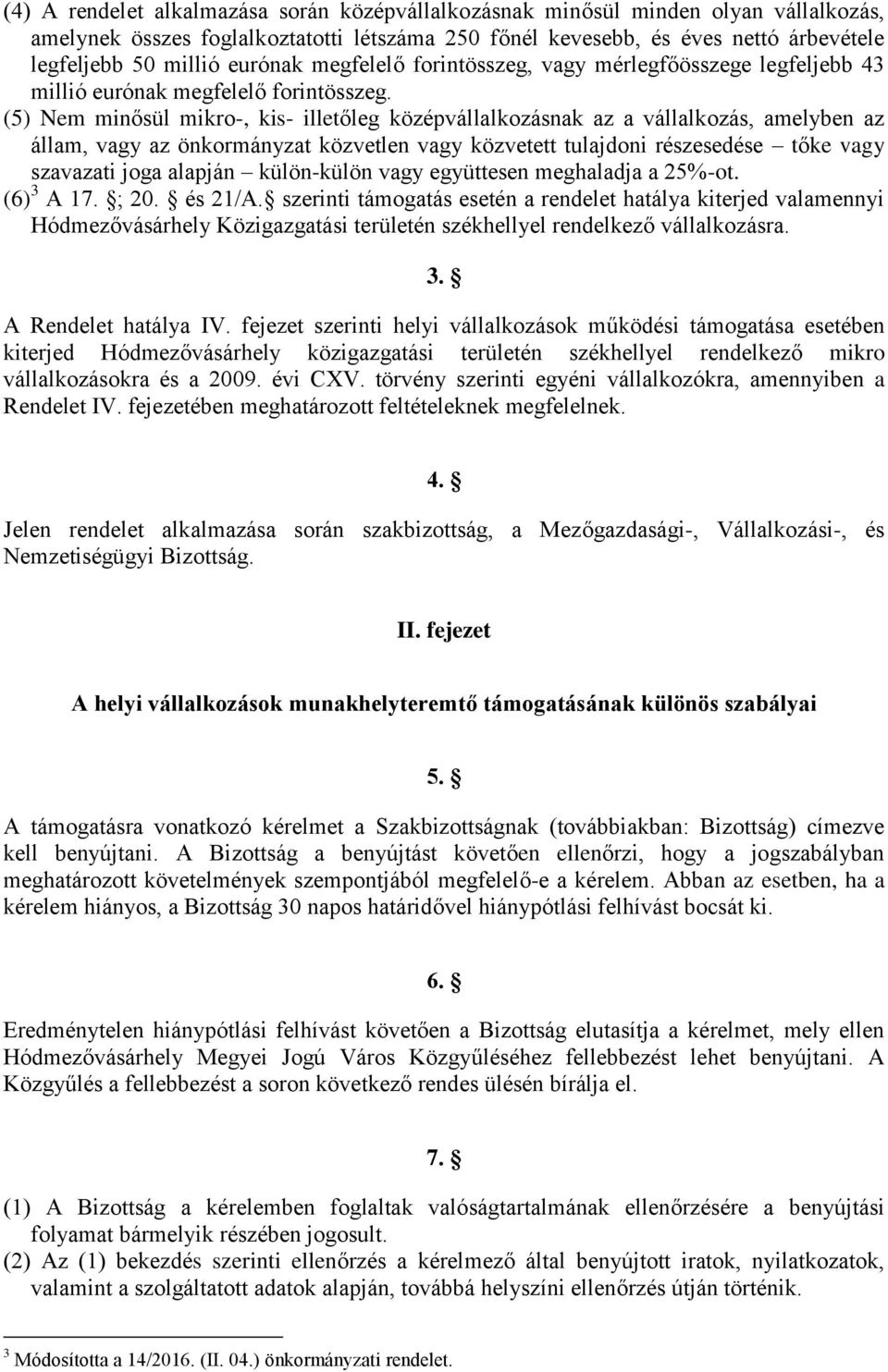 (5) Nem minősül mikro-, kis- illetőleg középvállalkozásnak az a vállalkozás, amelyben az állam, vagy az önkormányzat közvetlen vagy közvetett tulajdoni részesedése tőke vagy szavazati joga alapján