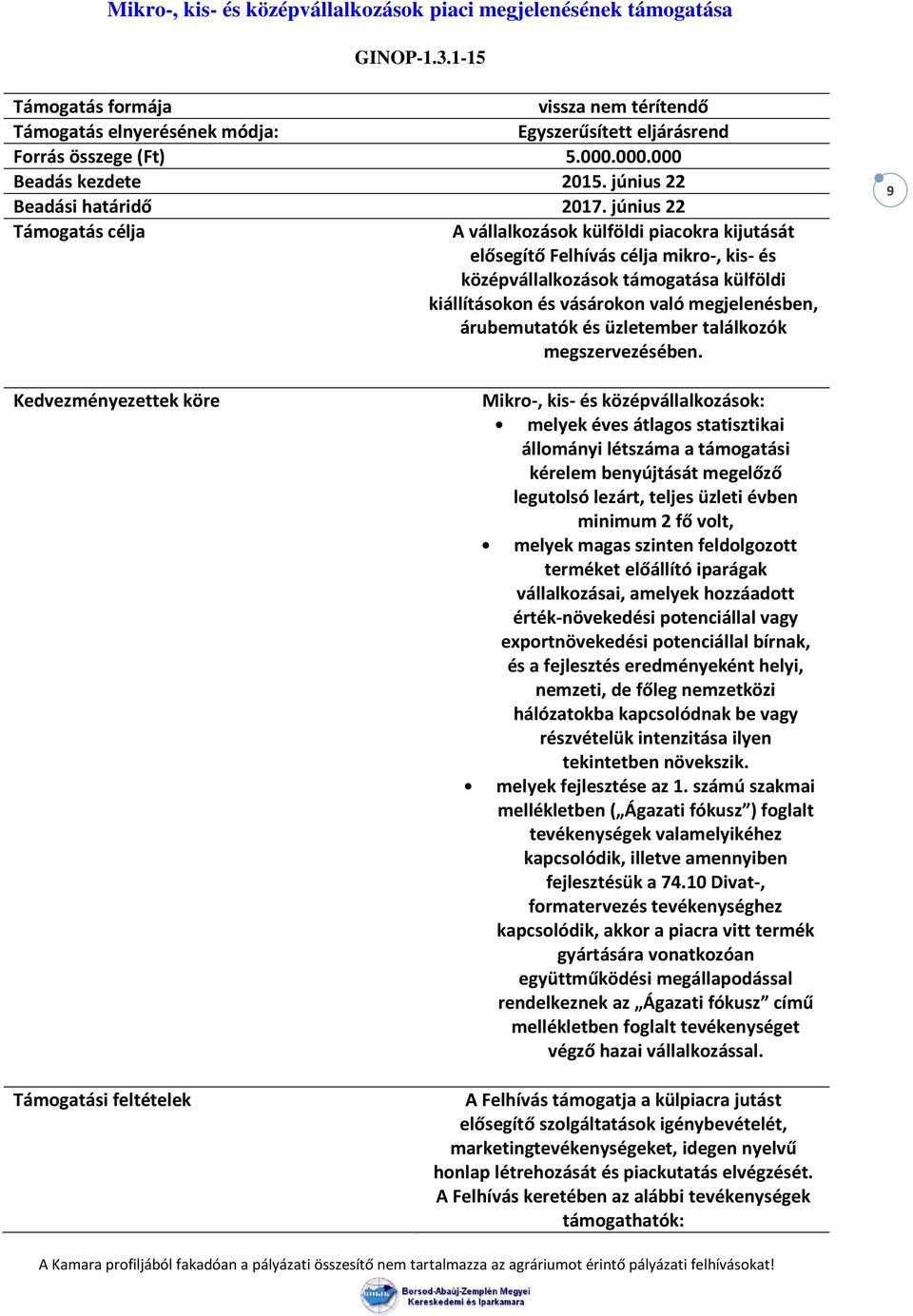 június 22 Támogatás célja A vállalkozások külföldi piacokra kijutását elősegítő Felhívás célja mikro-, kis- és középvállalkozások támogatása külföldi kiállításokon és vásárokon való megjelenésben,