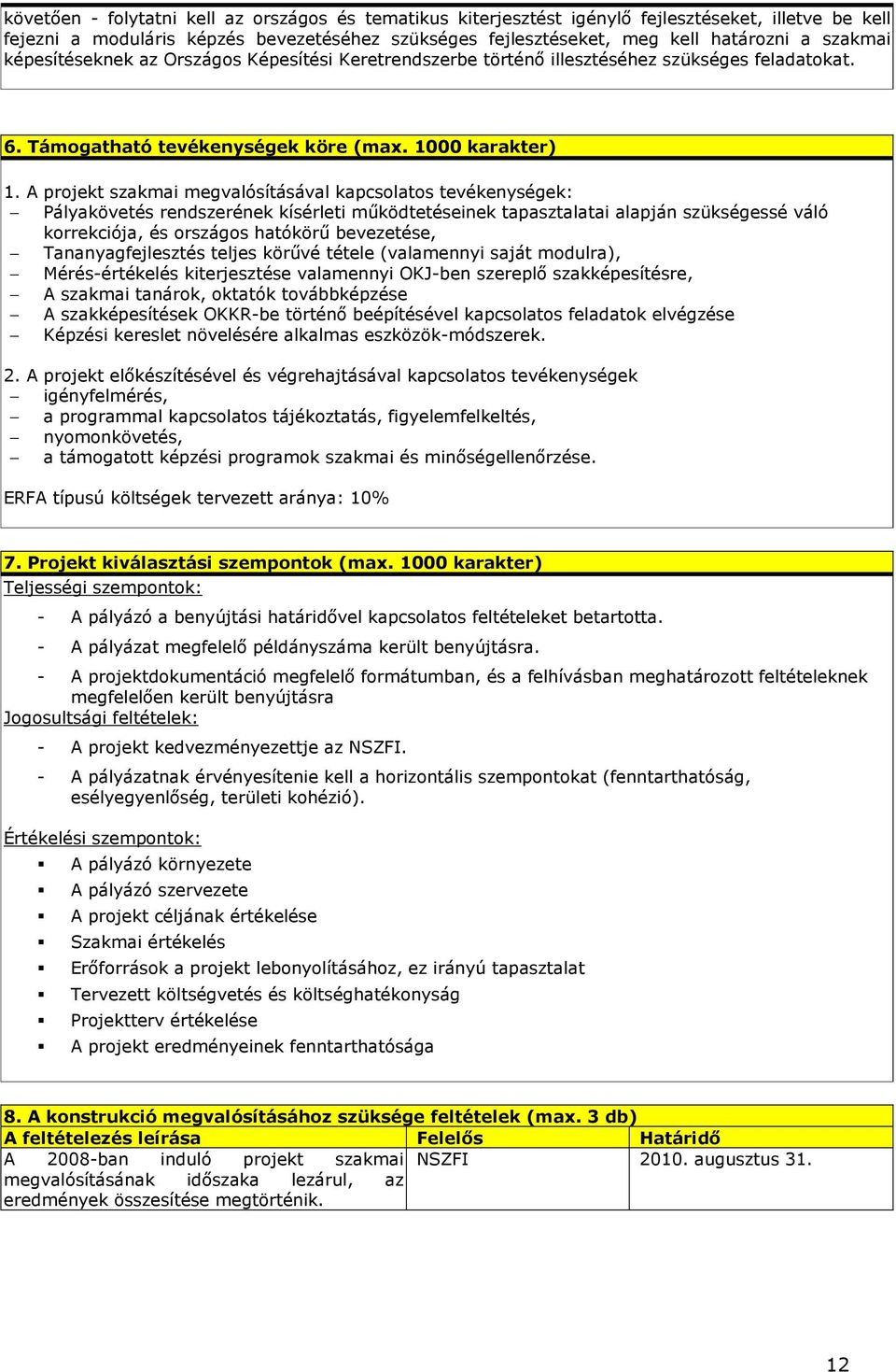 A projekt szakmai megvalósításával kapcsolatos tevékenységek: Pályakövetés rendszerének kísérleti mőködtetéseinek tapasztalatai alapján szükségessé váló korrekciója, és országos hatókörő bevezetése,