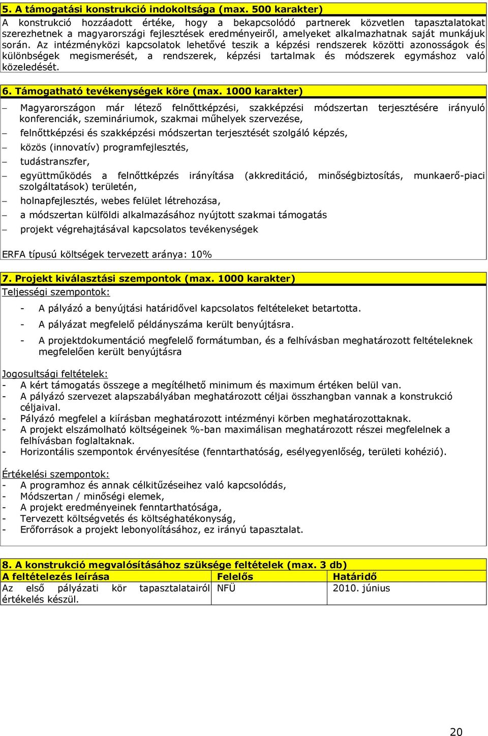 Az intézményközi kapcsolatok lehetıvé teszik a képzési rendszerek közötti azonosságok és különbségek megismerését, a rendszerek, képzési tartalmak és módszerek egymáshoz való közeledését. 6.