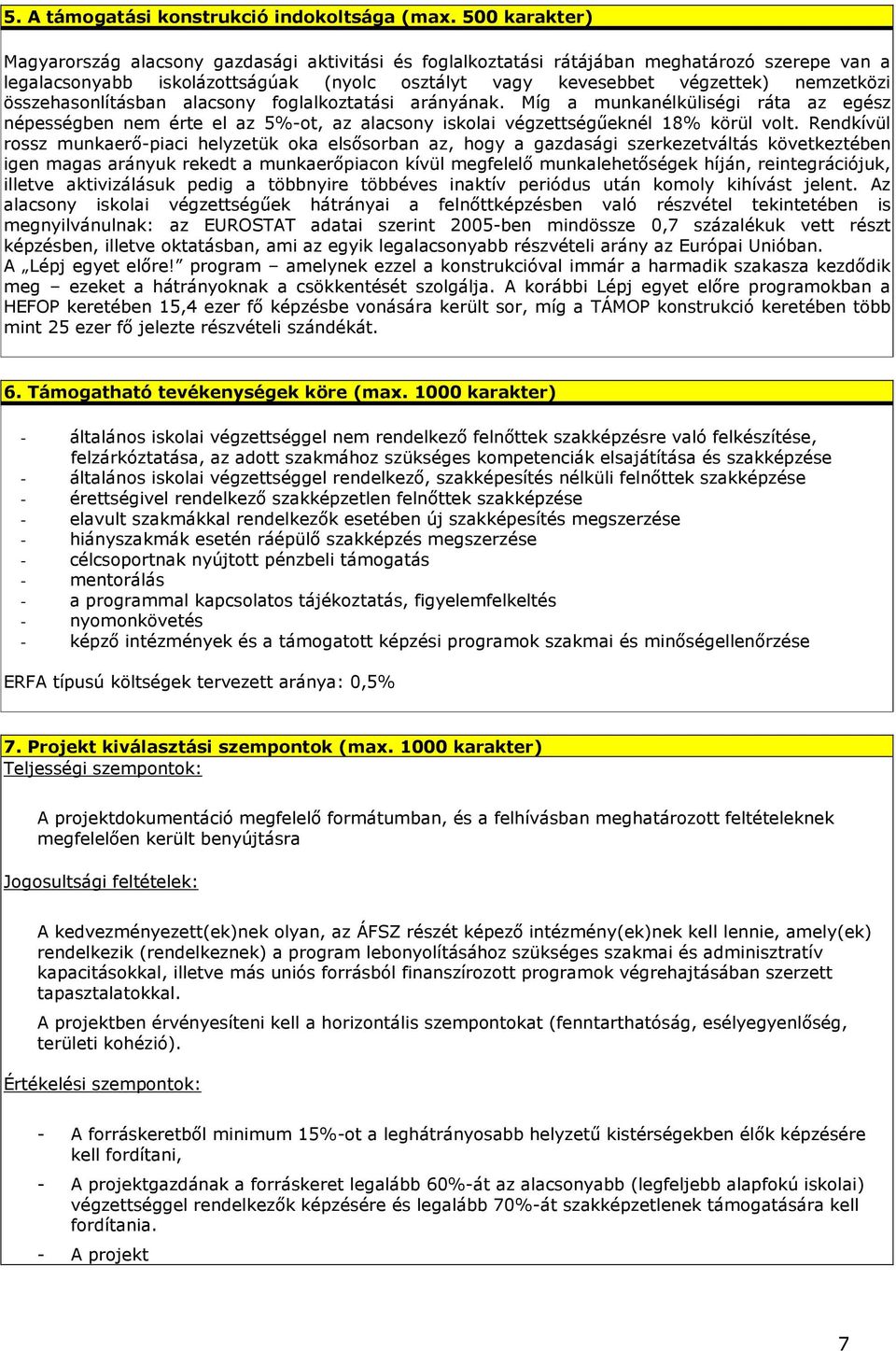 Míg a munkanélküliségi ráta az egész népességben nem érte el az 5%-ot, az alacsony iskolai végzettségőeknél 18% körül volt.