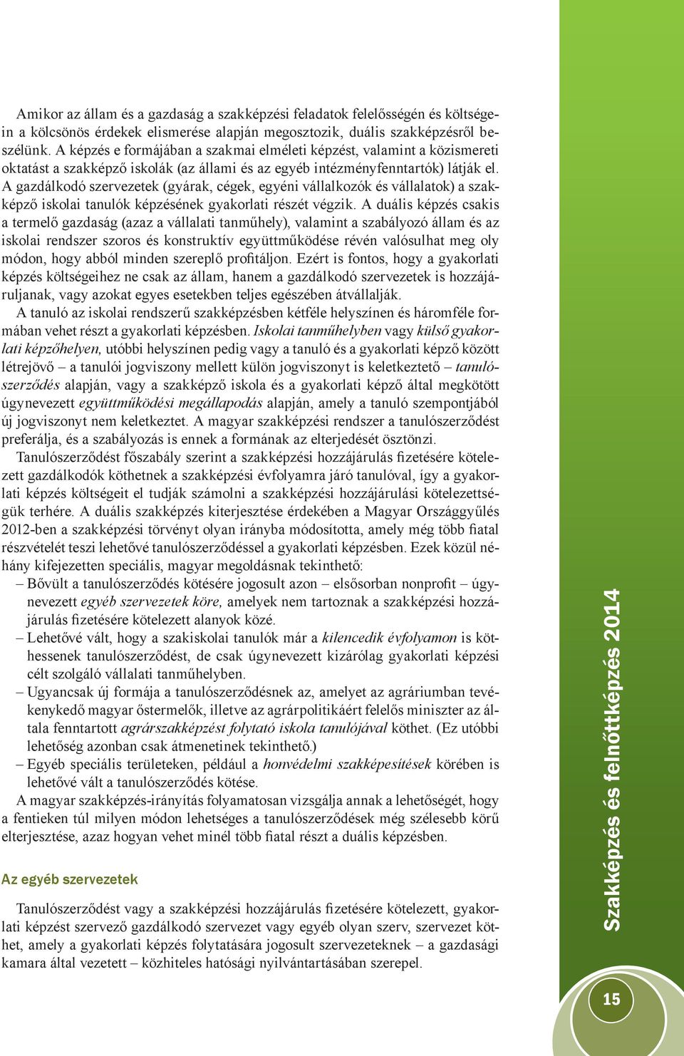 A gazdálkodó szervezetek (gyárak, cégek, egyéni vállalkozók és vállalatok) a szakképző iskolai tanulók képzésének gyakorlati részét végzik.