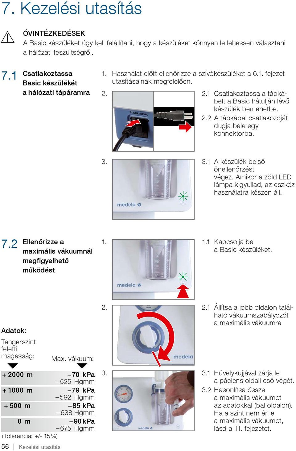 3. 3.1 A készülék belső önellenőrzést végez. Amikor a zöld LED lámpa kigyullad, az eszköz használatra készen áll. 7.2 Ellenőrizze a maximális vákuumnál megfigyelhető működést 1.