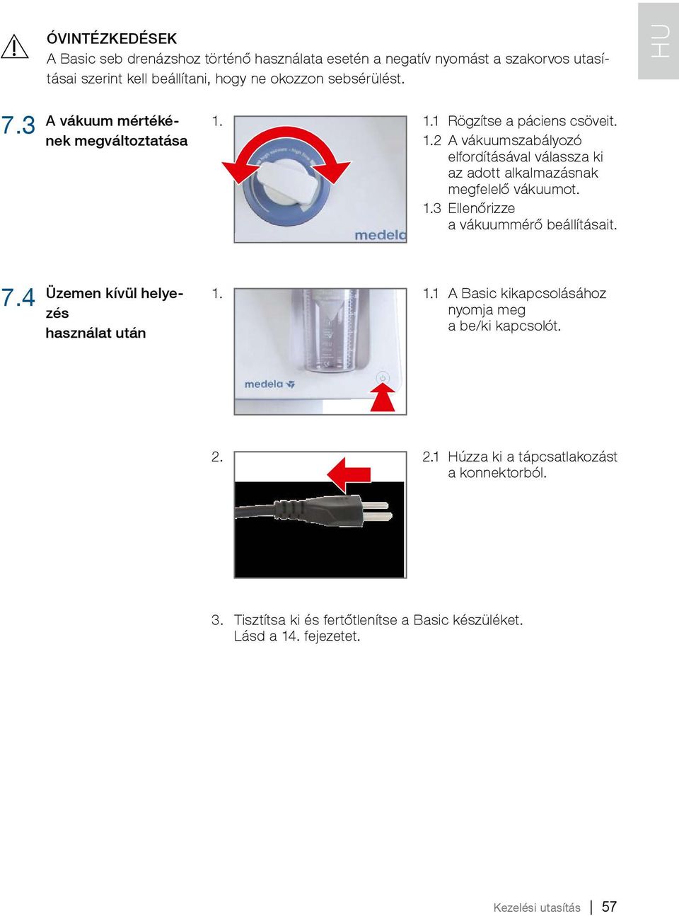 1.3 Ellenőrizze a vákuummérő beállításait. 7.4 Üzemen kívül helyezés használat után 1. 1.1 A Basic kikapcsolásához nyomja meg a be/ki kapcsolót. 2.