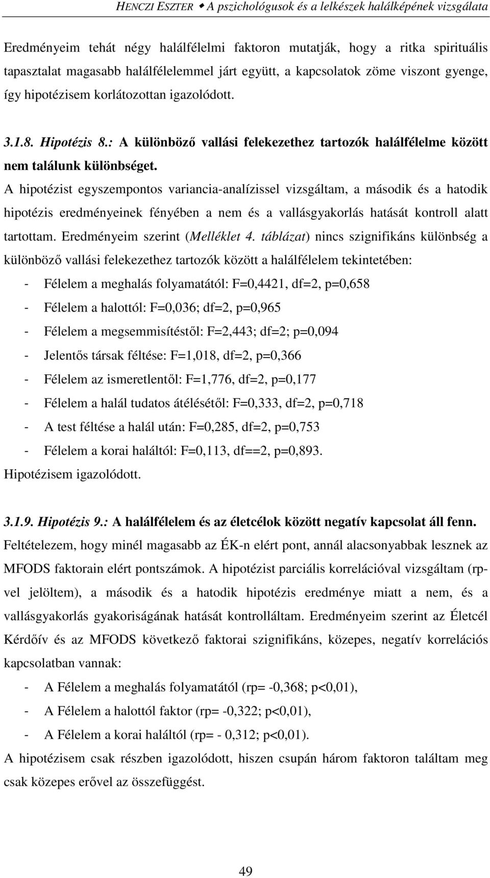 A hipotézist egyszempontos variancia-analízissel vizsgáltam, a második és a hatodik hipotézis eredményeinek fényében a nem és a vallásgyakorlás hatását kontroll alatt tartottam.
