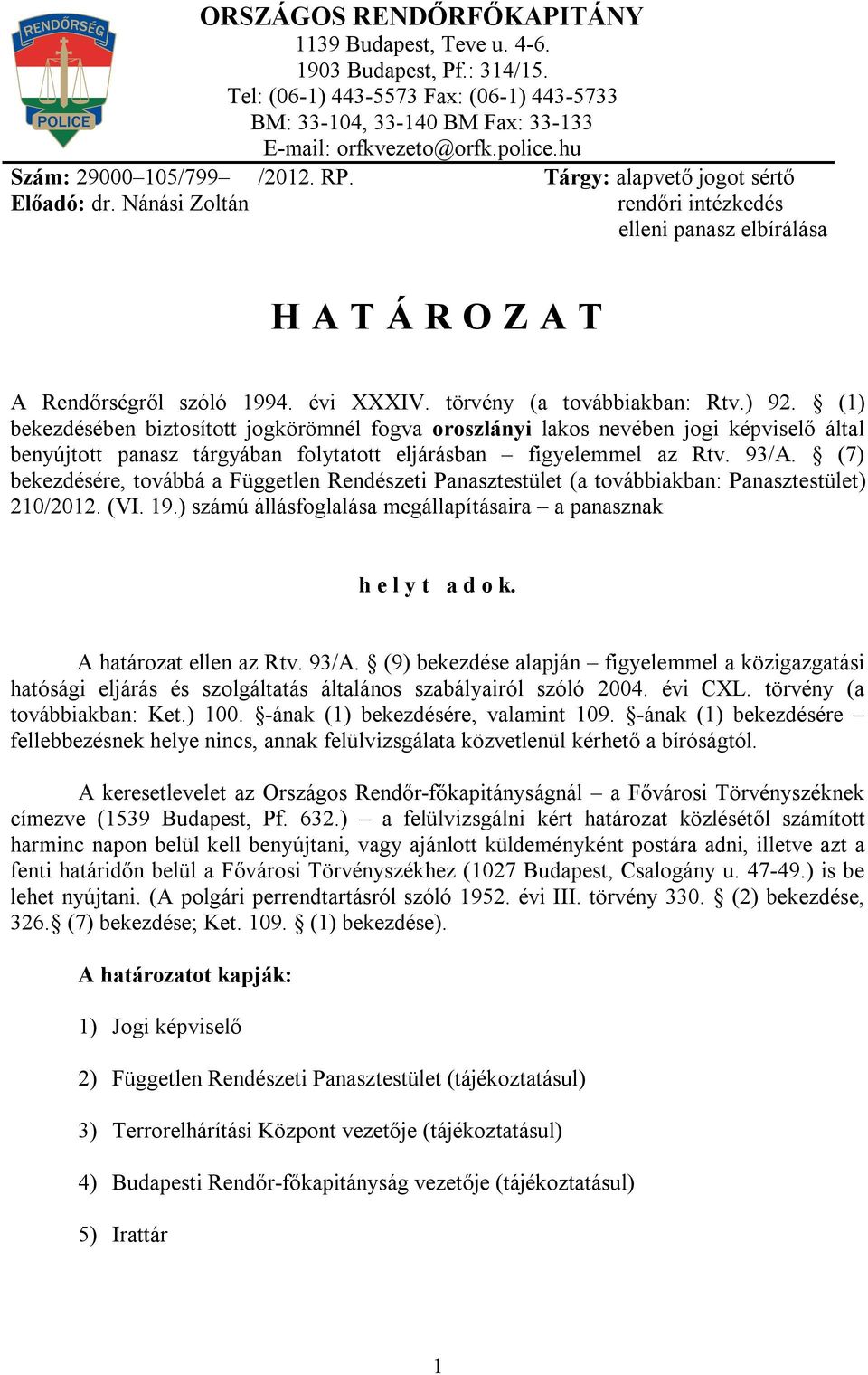 törvény (a továbbiakban: Rtv.) 92. (1) bekezdésében biztosított jogkörömnél fogva oroszlányi lakos nevében jogi képviselő által benyújtott panasz tárgyában folytatott eljárásban figyelemmel az Rtv.