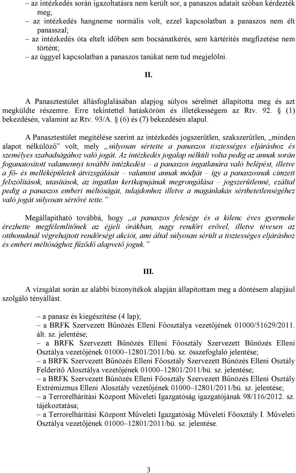 A Panasztestület állásfoglalásában alapjog súlyos sérelmét állapította meg és azt megküldte részemre. Erre tekintettel hatásköröm és illetékességem az Rtv. 92. (1) bekezdésén, valamint az Rtv. 93/A.