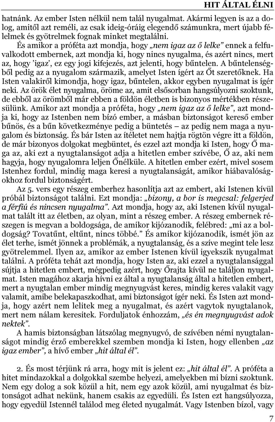 hogy bűntelen. A bűntelenségből pedig az a nyugalom származik, amelyet Isten ígért az Őt szeretőknek. Ha Isten valakiről kimondja, hogy igaz, bűntelen, akkor egyben nyugalmat is ígér neki.