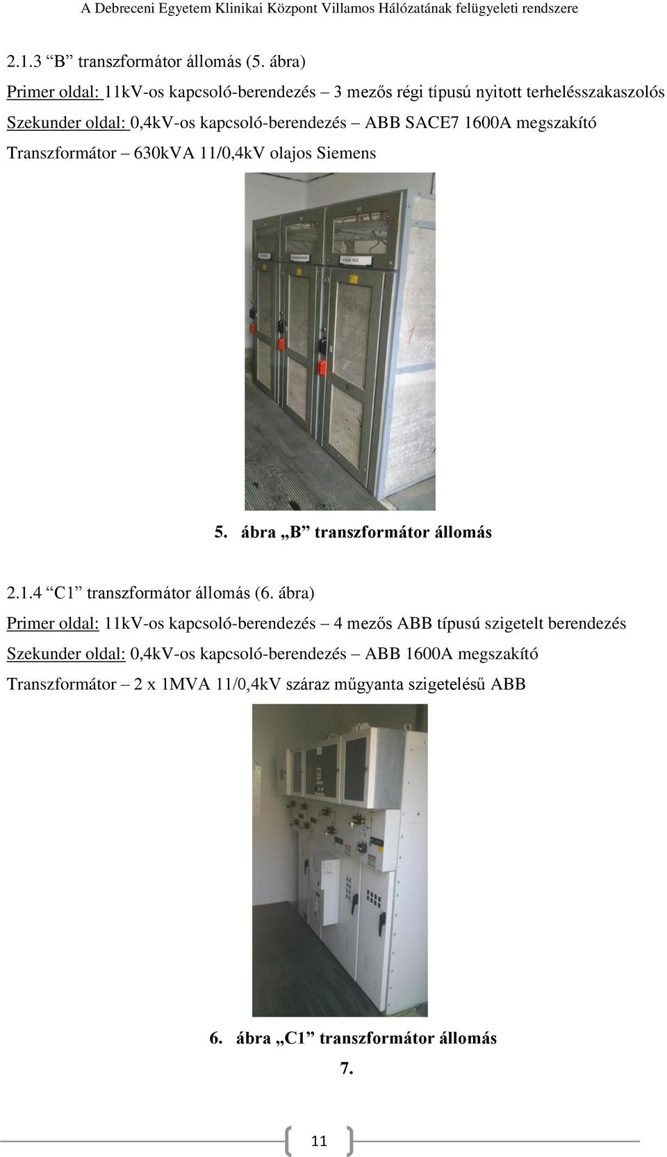 ABB SACE7 1600A megszakító Transzformátor 630kVA 11/0,4kV olajos Siemens 5. ábra B transzformátor állomás 2.1.4 C1 transzformátor állomás (6.