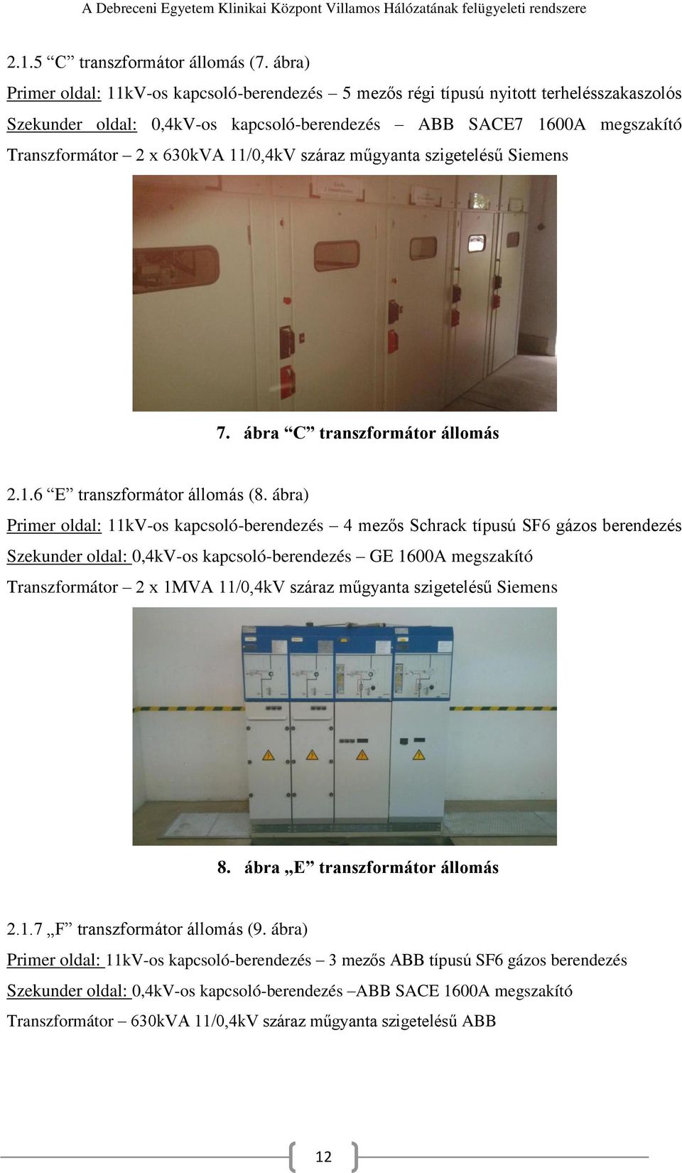 11/0,4kV száraz műgyanta szigetelésű Siemens 7. ábra C transzformátor állomás 2.1.6 E transzformátor állomás (8.