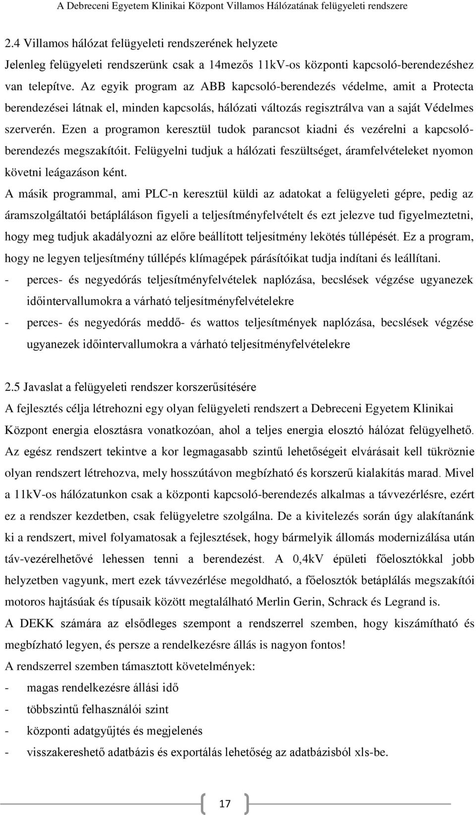 Ezen a programon keresztül tudok parancsot kiadni és vezérelni a kapcsolóberendezés megszakítóit. Felügyelni tudjuk a hálózati feszültséget, áramfelvételeket nyomon követni leágazáson ként.