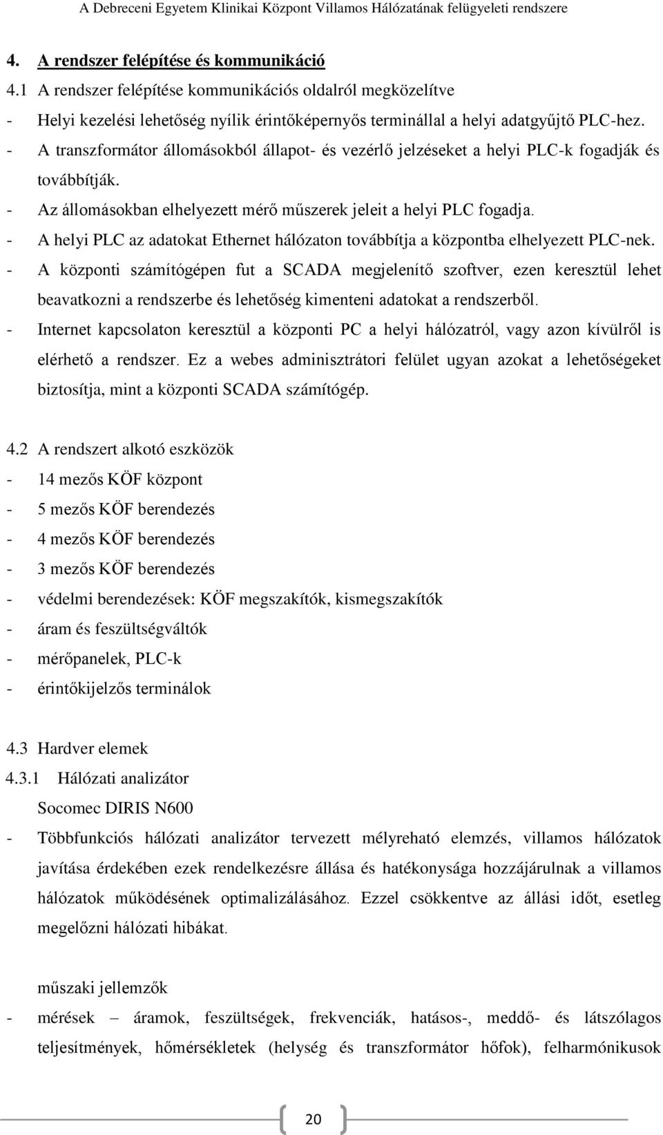 - A helyi PLC az adatokat Ethernet hálózaton továbbítja a központba elhelyezett PLC-nek.