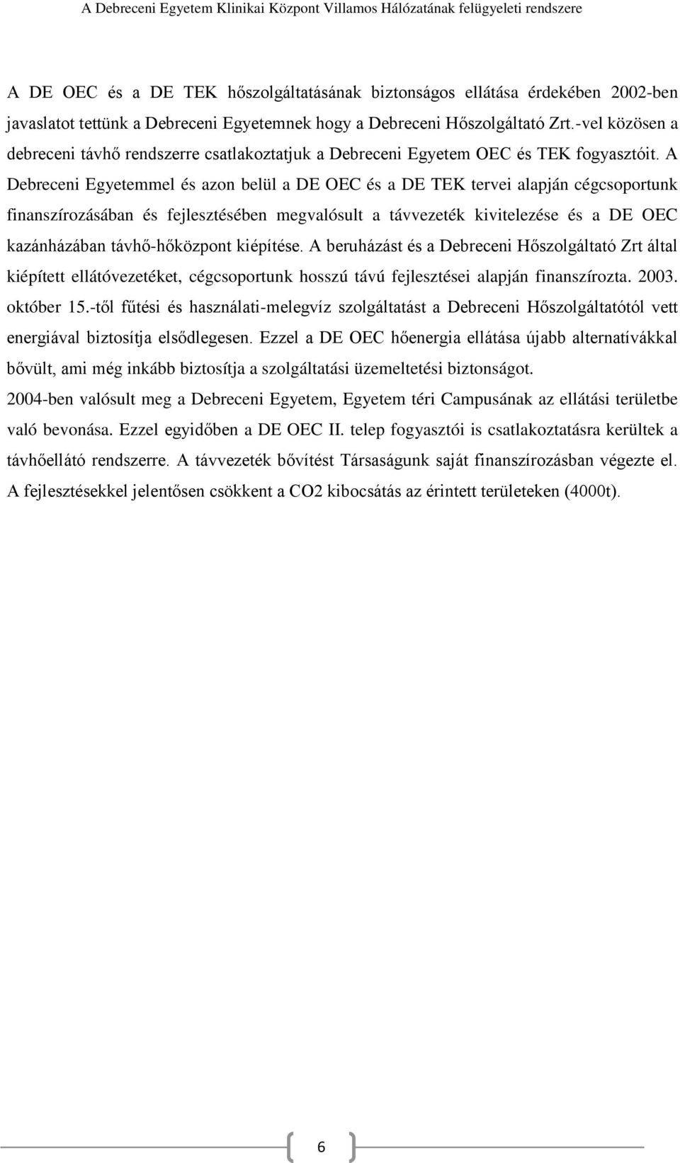 A Debreceni Egyetemmel és azon belül a DE OEC és a DE TEK tervei alapján cégcsoportunk finanszírozásában és fejlesztésében megvalósult a távvezeték kivitelezése és a DE OEC kazánházában