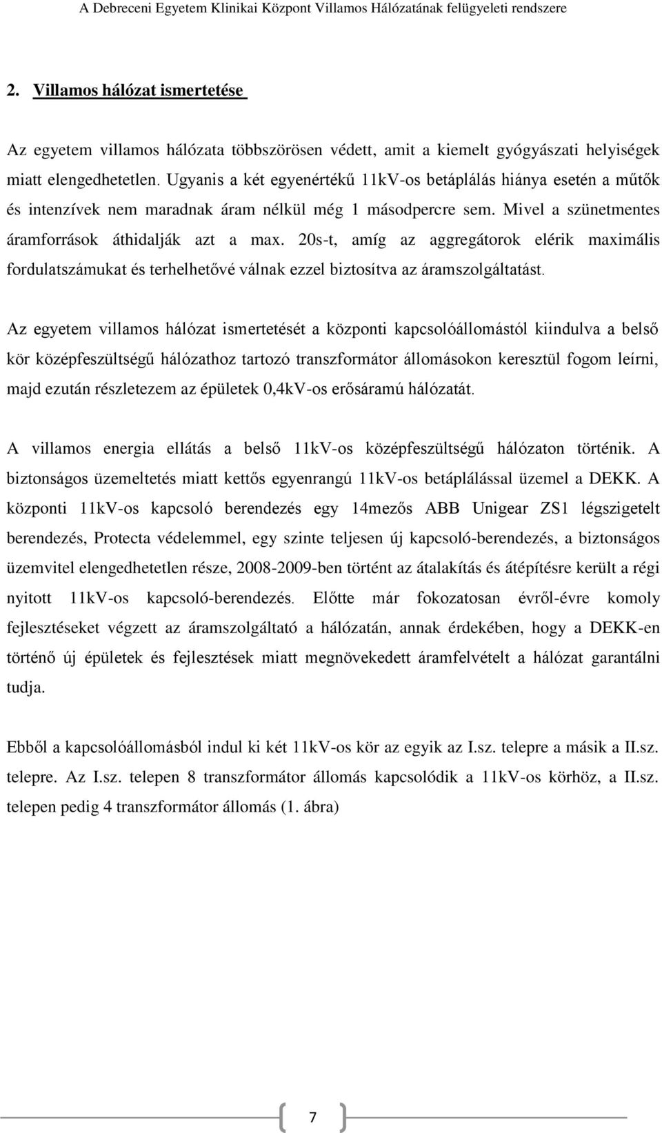 20s-t, amíg az aggregátorok elérik maximális fordulatszámukat és terhelhetővé válnak ezzel biztosítva az áramszolgáltatást.