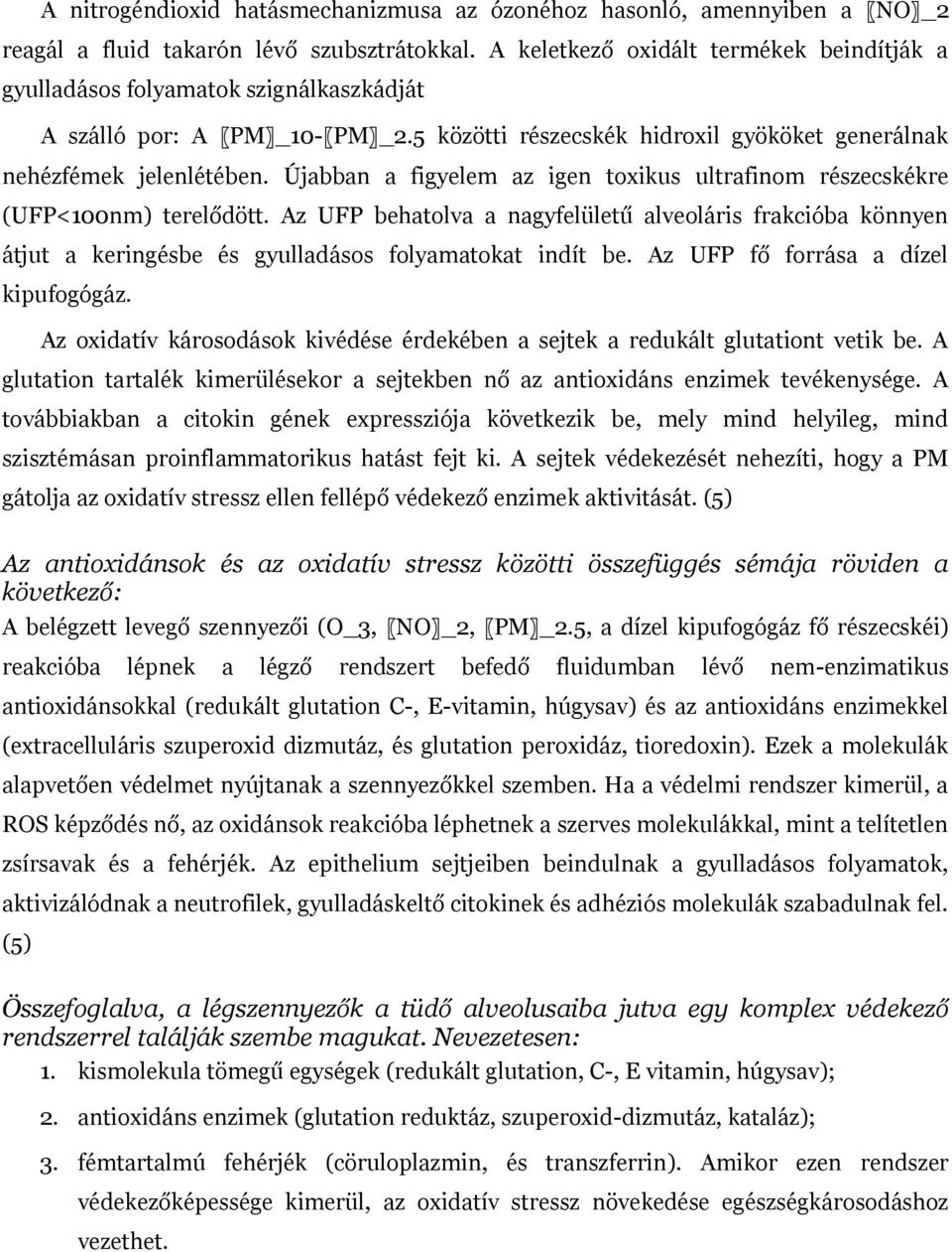 Újabban a figyelem az igen toxikus ultrafinom részecskékre (UFP<100nm) terelődött. Az UFP behatolva a nagyfelületű alveoláris frakcióba könnyen átjut a keringésbe és gyulladásos folyamatokat indít be.