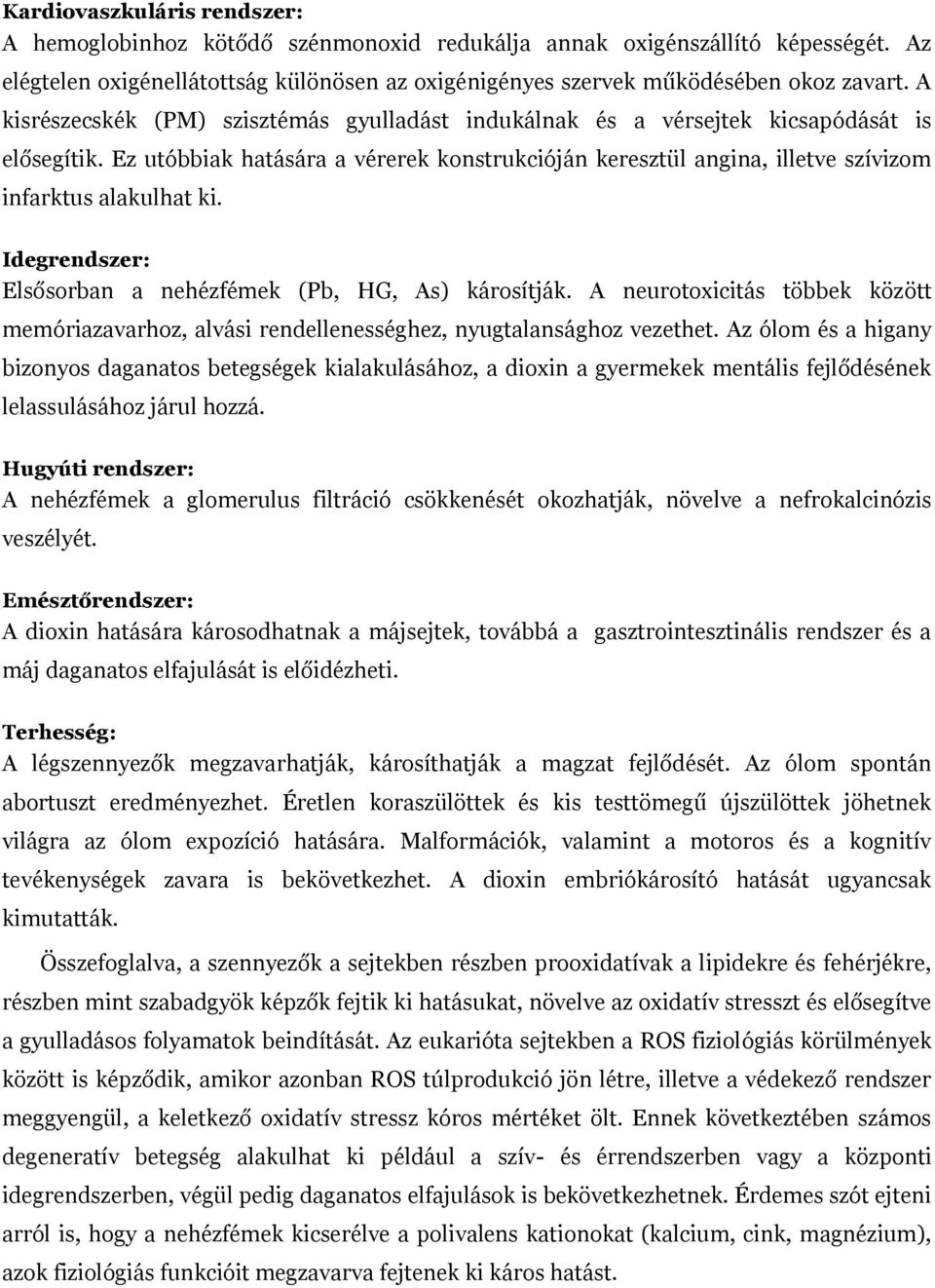 Ez utóbbiak hatására a vérerek konstrukcióján keresztül angina, illetve szívizom infarktus alakulhat ki. Idegrendszer: Elsősorban a nehézfémek (Pb, HG, As) károsítják.