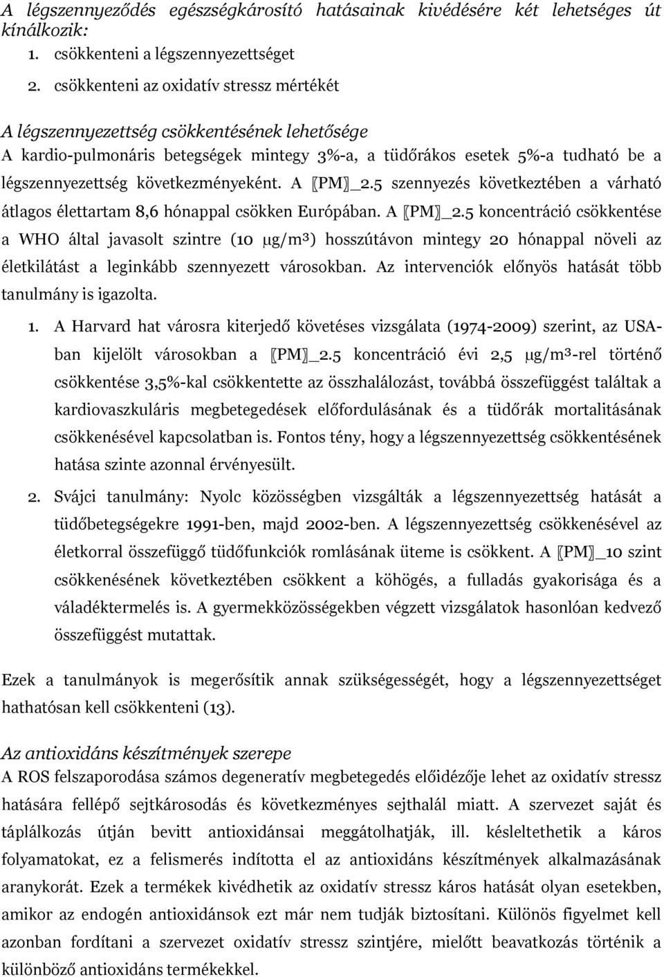 következményeként. A PM _2.5 szennyezés következtében a várható átlagos élettartam 8,6 hónappal csökken Európában. A PM _2.5 koncentráció csökkentése a WHO által javasolt szintre (10 µg/m³) hosszútávon mintegy 20 hónappal növeli az életkilátást a leginkább szennyezett városokban.