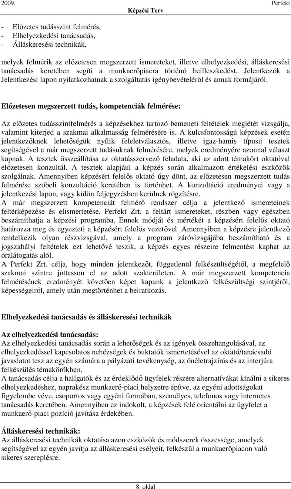 Elızetesen megszerzett tudás, kompetenciák felmérése: Az elızetes tudásszintfelmérés a képzésekhez tartozó bemeneti feltételek meglétét vizsgálja, valamint kiterjed a szakmai alkalmasság felmérésére