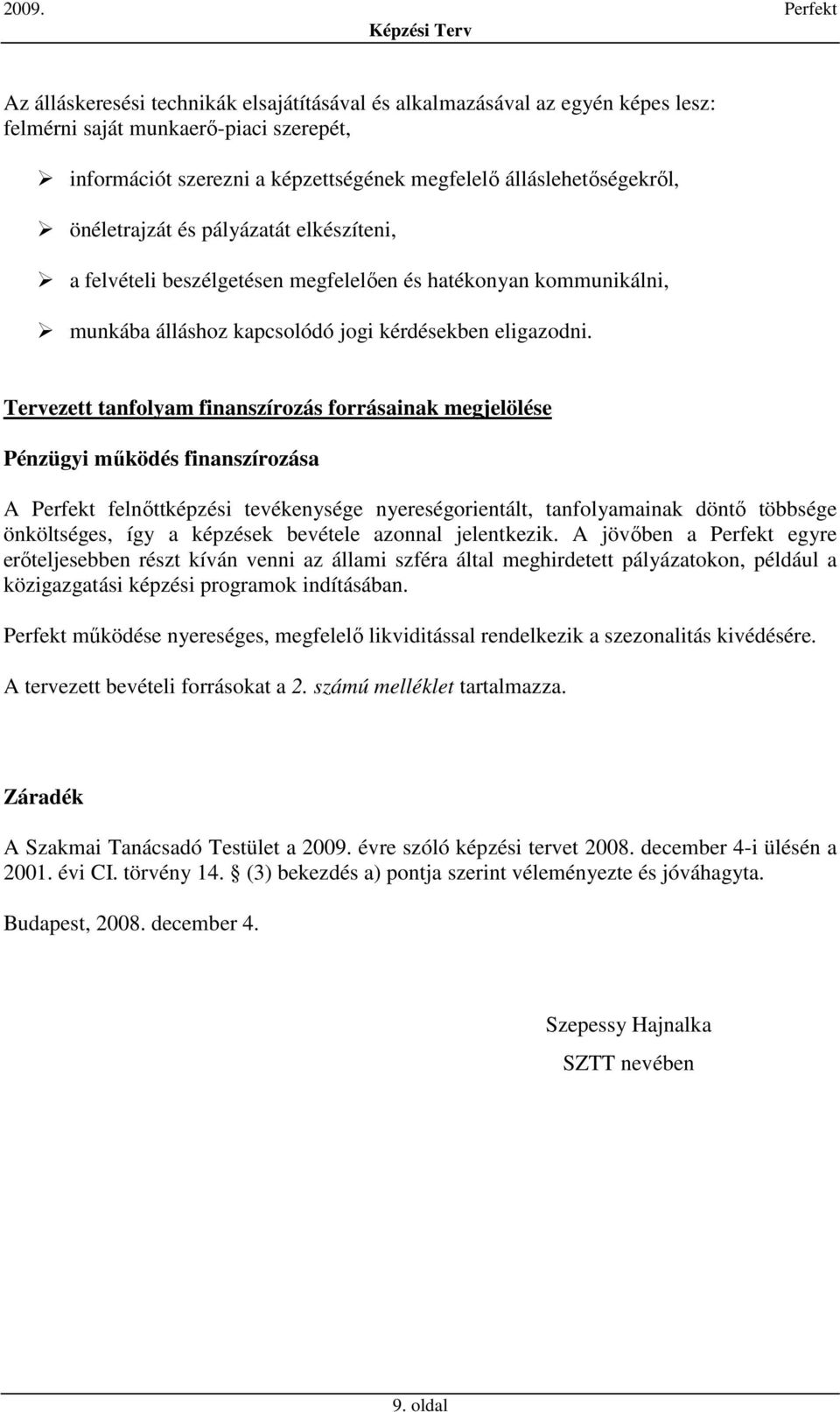 Tervezett tanfolyam finanszírozás forrásainak megjelölése Pénzügyi mőködés finanszírozása A Perfekt felnıttképzési tevékenysége nyereségorientált, tanfolyamainak döntı többsége önköltséges, így a