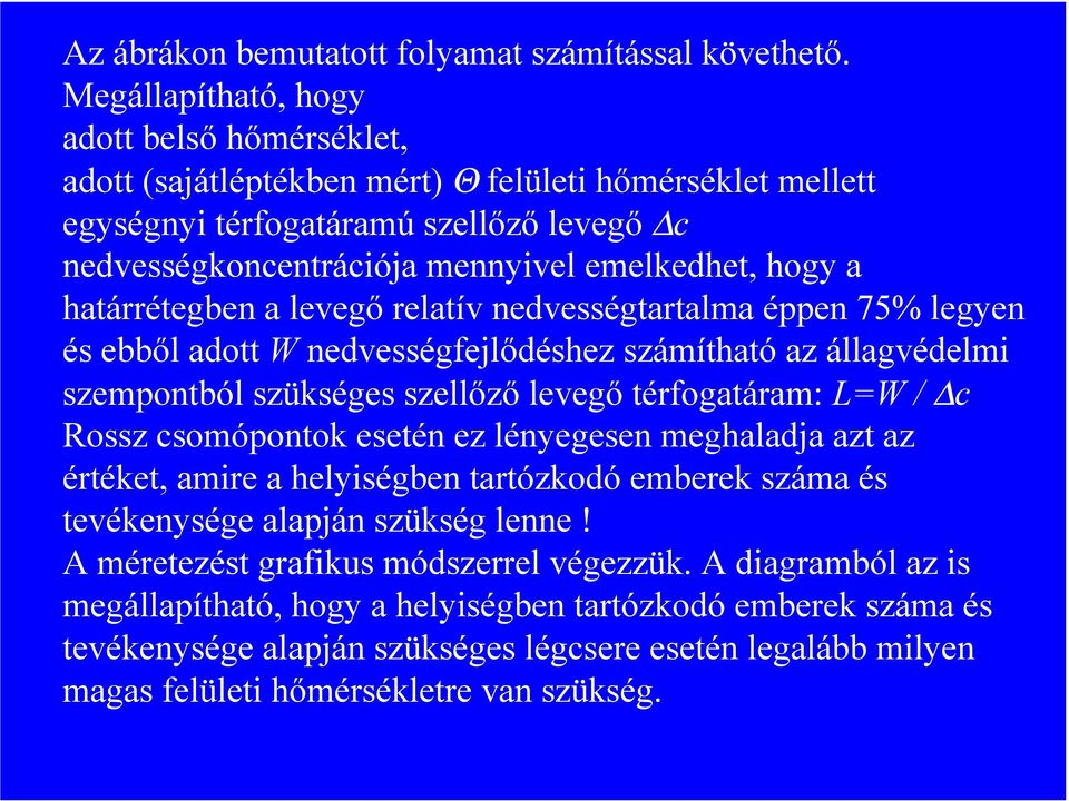 határrétegben a levegő relatív nedvességtartalma éppen 75% legyen és ebből adott W nedvességfejlődéshez számítható az állagvédelmi szempontból szükséges szellőző levegő térfogatáram: L=W / c Rossz