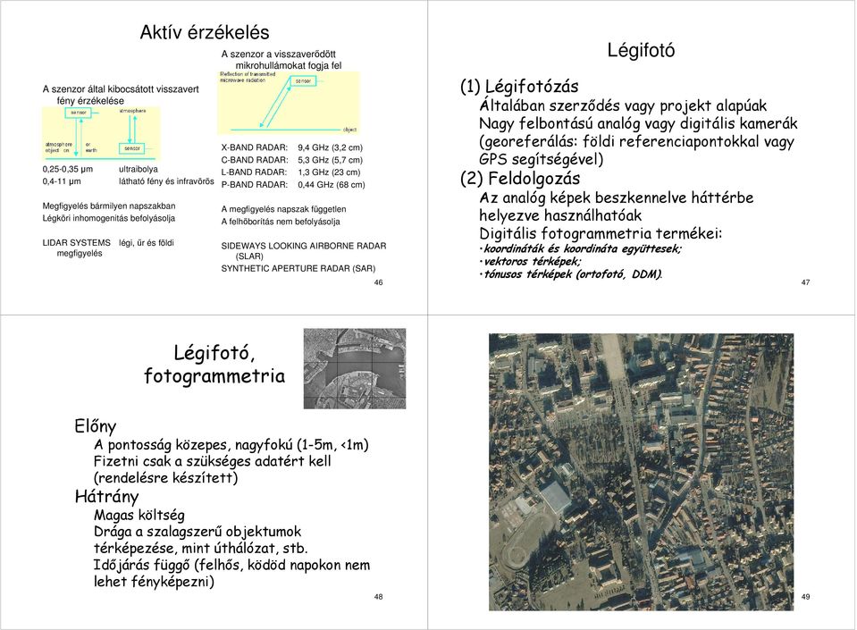 1,3 GHz (23 cm) 0,44 GHz (68 cm) A megfigyelés napszak független A felhőborítás nem befolyásolja SIDEWAYS LOOKING AIRBORNE RADAR (SLAR) SYNTHETIC APERTURE RADAR (SAR) 46 Légifotó (1) Légifotózás