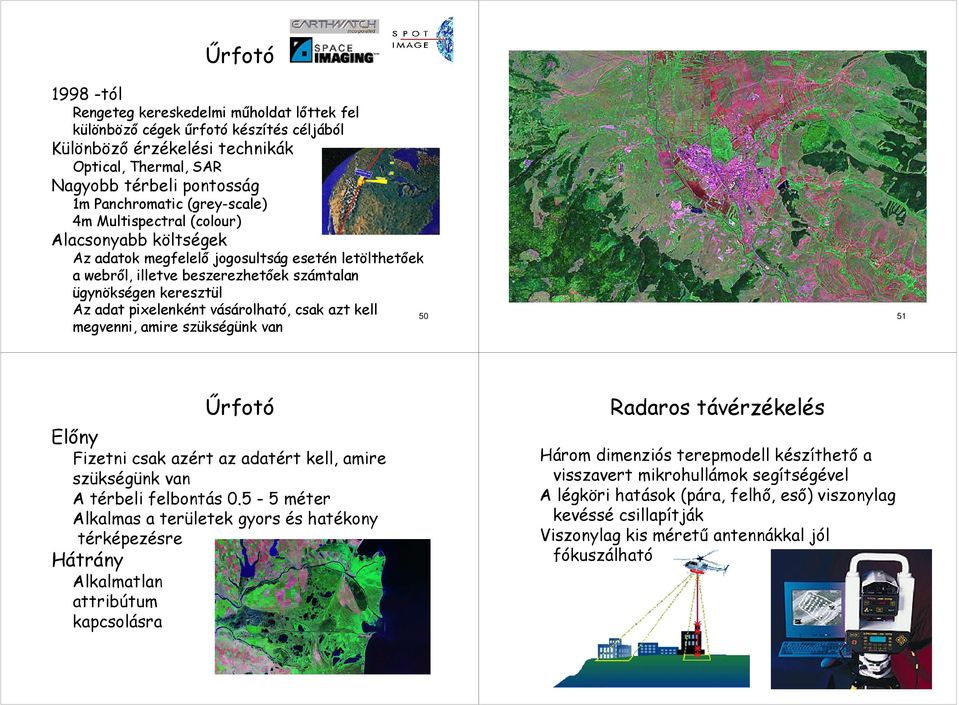 vásárolható, csak azt kell megvenni, amire szükségünk van 50 51 Űrfotó Előny Fizetni csak azért az adatért kell, amire szükségünk van A térbeli felbontás 0.