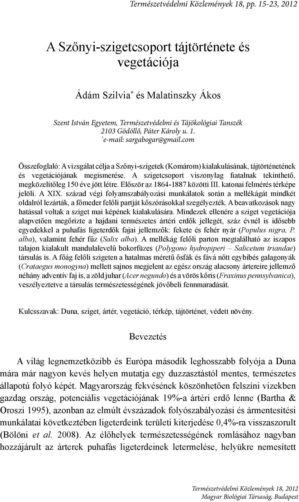 * e-mail: sargabogar@gmail.com Összefoglaló: A vizsgálat célja a Szőnyi-szigetek (Komárom) kialakulásának, tájtörténetének és vegetációjának megismerése.